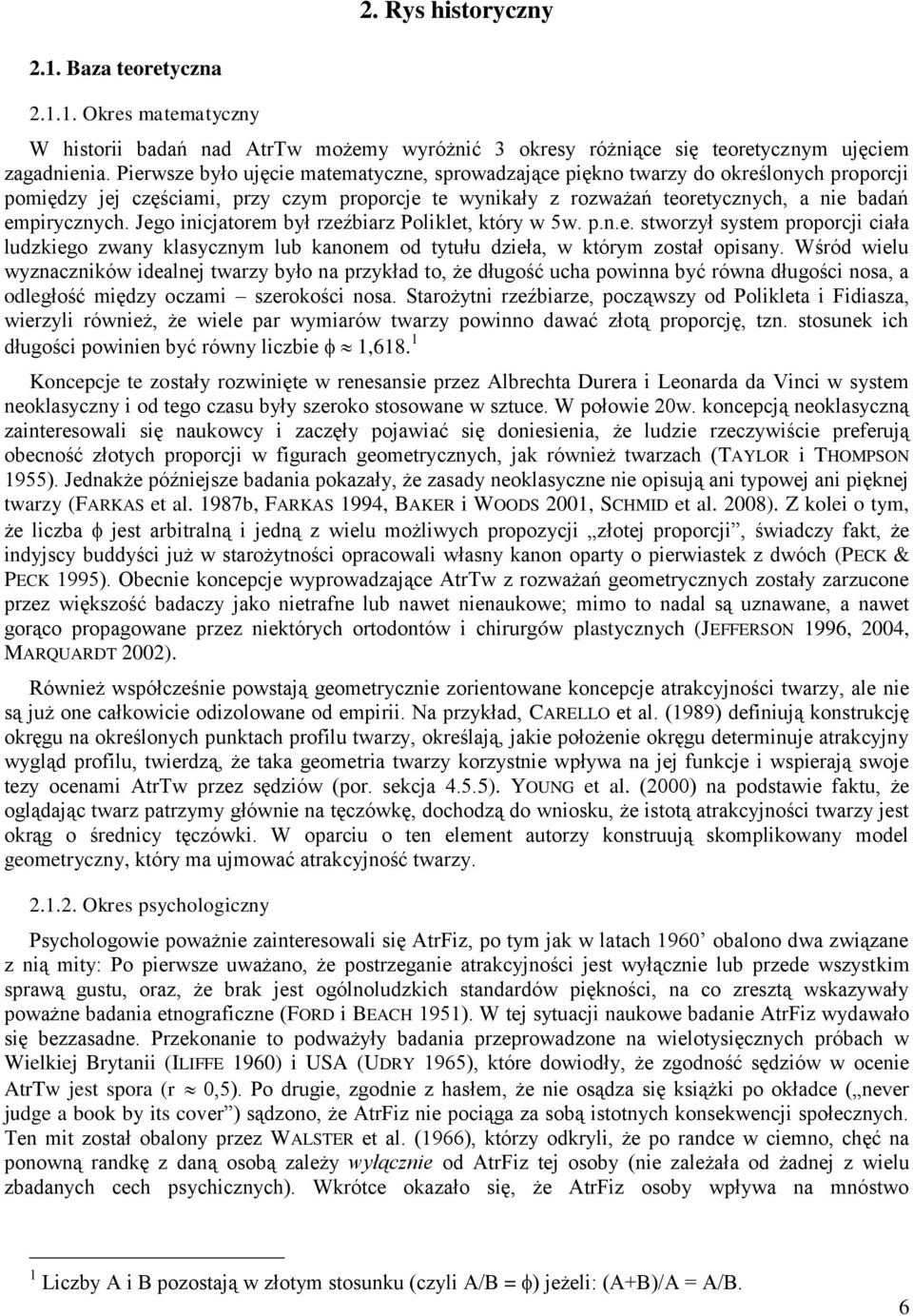Jego inicjatorem był rzeźbiarz Poliklet, który w 5w. p.n.e. stworzył system proporcji ciała ludzkiego zwany klasycznym lub kanonem od tytułu dzieła, w którym został opisany.