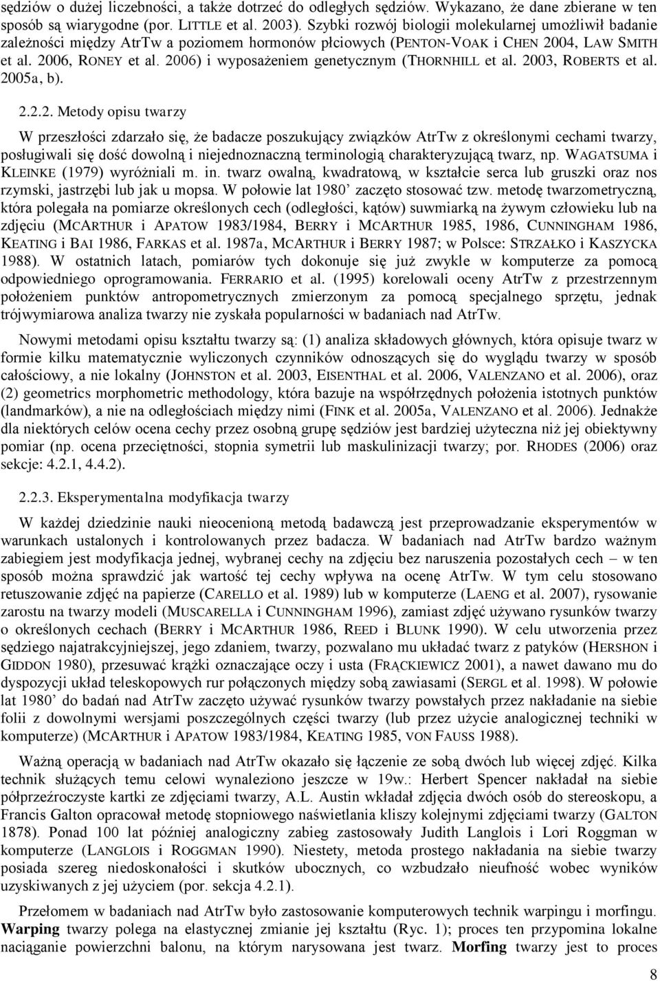 2006) i wyposażeniem genetycznym (THORNHILL et al. 2003, ROBERTS et al. 2005a, b). 2.2.2. Metody opisu twarzy W przeszłości zdarzało się, że badacze poszukujący związków AtrTw z określonymi cechami