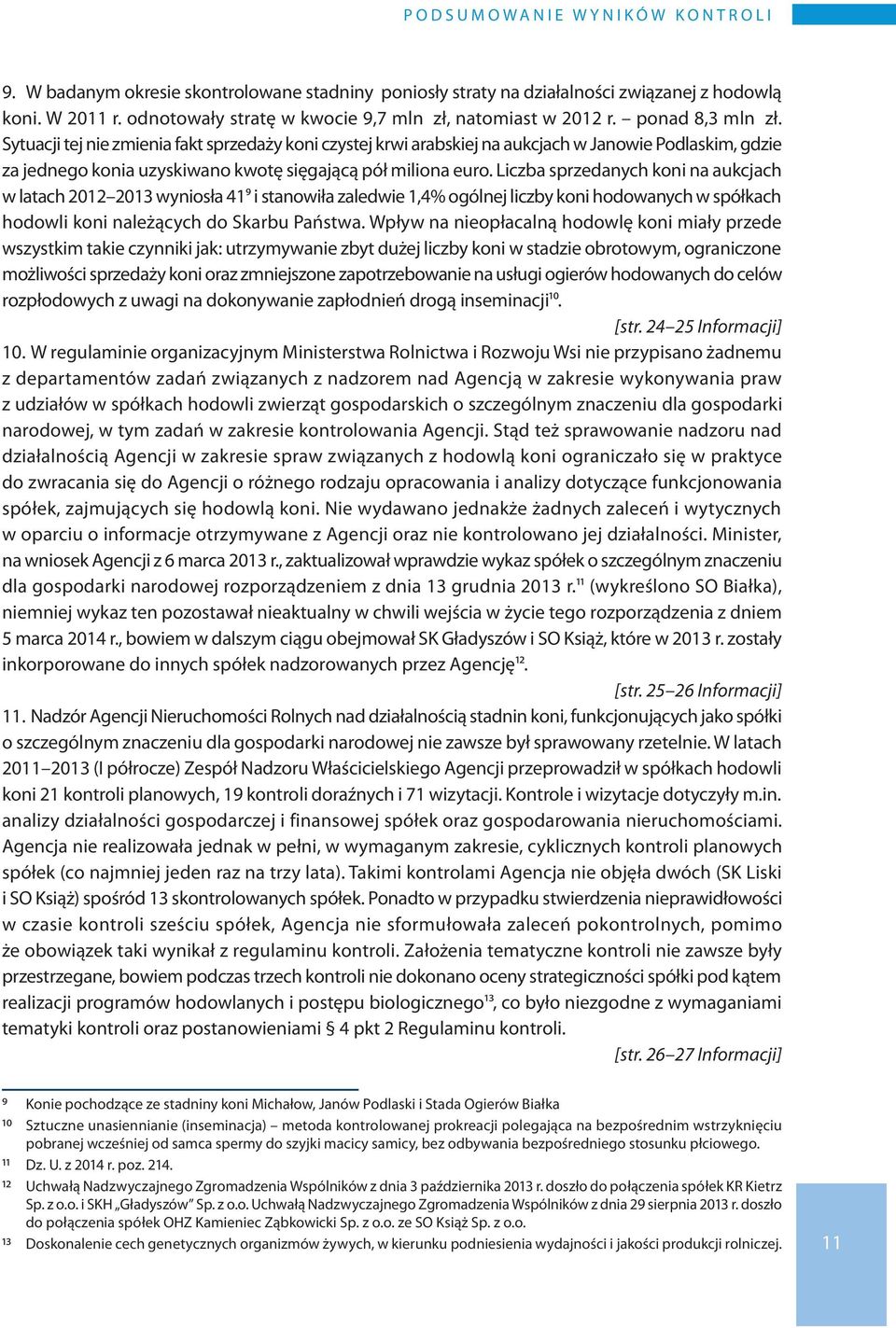 Sytuacji tej nie zmienia fakt sprzedaży koni czystej krwi arabskiej na aukcjach w Janowie Podlaskim, gdzie za jednego konia uzyskiwano kwotę sięgającą pół miliona euro.