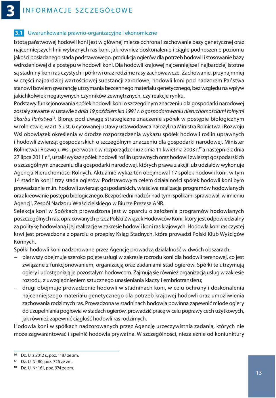 również doskonalenie i ciągłe podnoszenie poziomu jakości posiadanego stada podstawowego, produkcja ogierów dla potrzeb hodowli i stosowanie bazy wdrożeniowej dla postępu w hodowli koni.