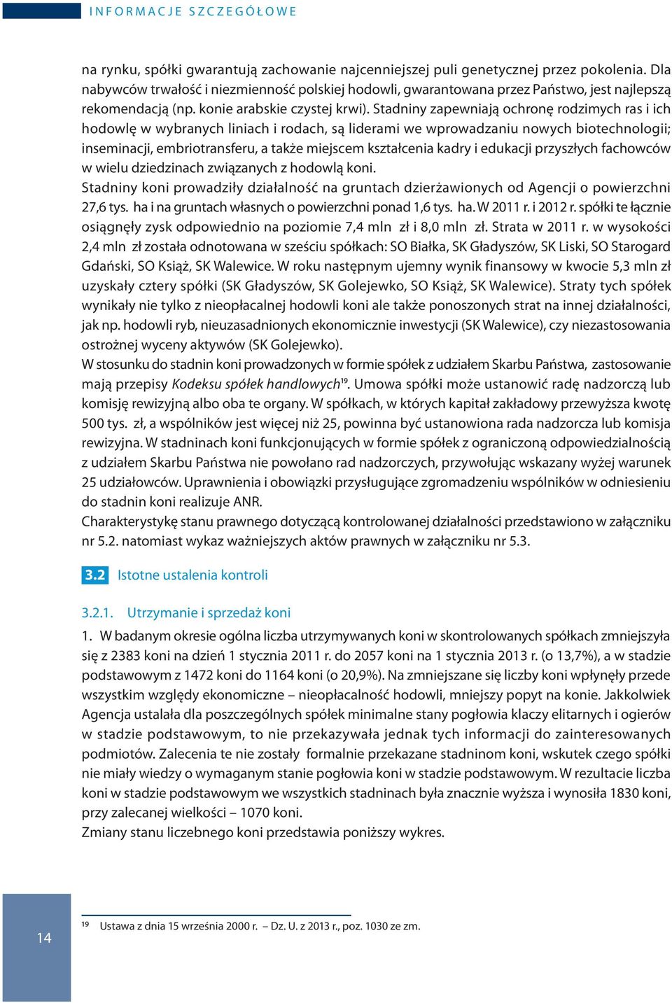 Stadniny zapewniają ochronę rodzimych ras i ich hodowlę w wybranych liniach i rodach, są liderami we wprowadzaniu nowych biotechnologii; inseminacji, embriotransferu, a także miejscem kształcenia