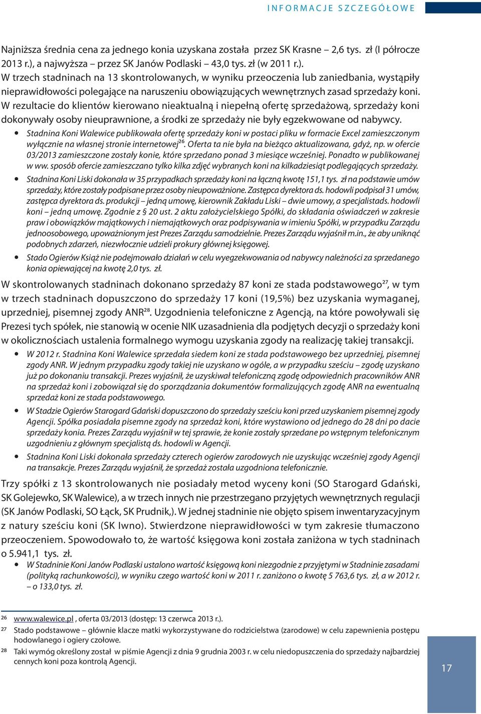 W rezultacie do klientów kierowano nieaktualną i niepełną ofertę sprzedażową, sprzedaży koni dokonywały osoby nieuprawnione, a środki ze sprzedaży nie były egzekwowane od nabywcy.