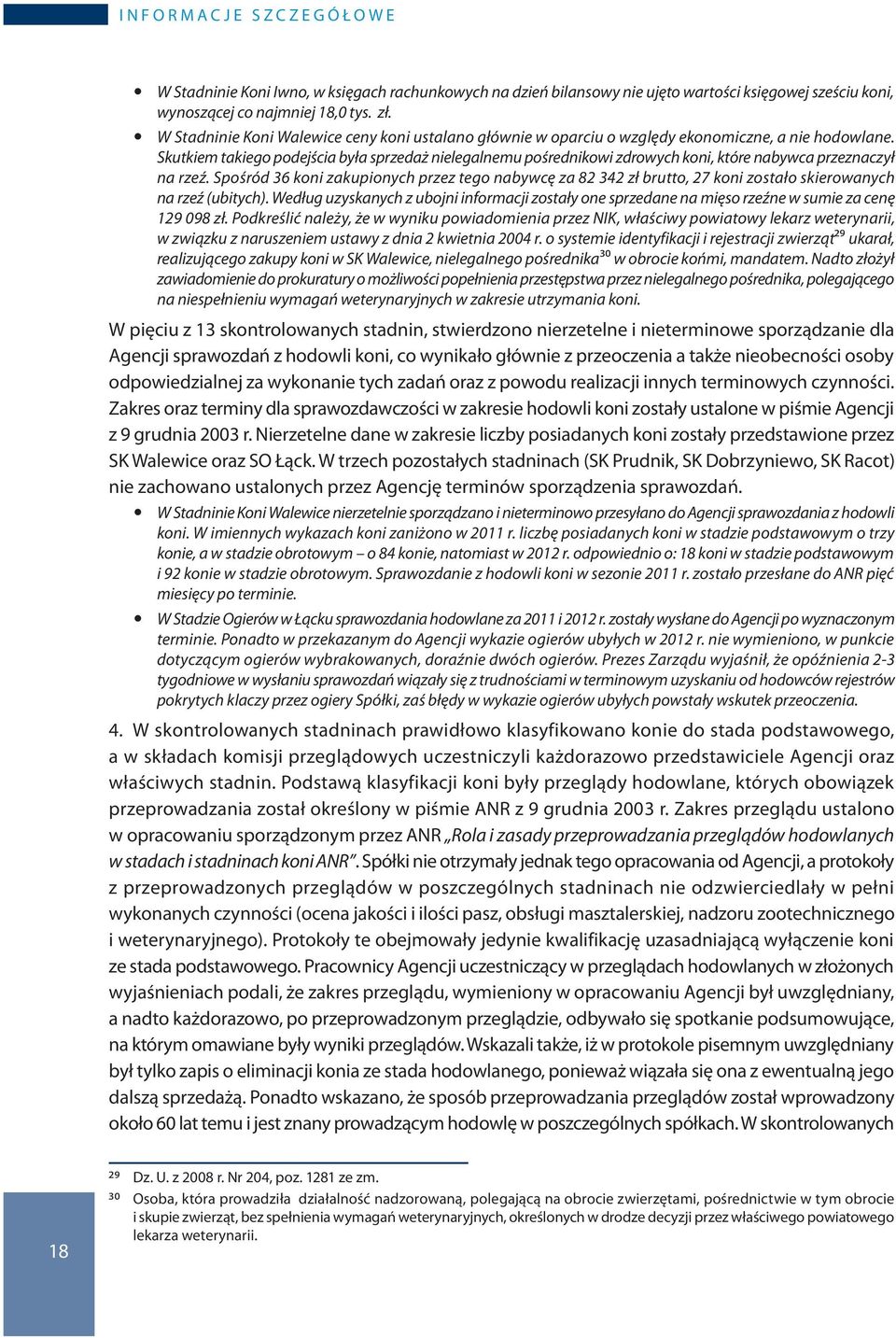 Skutkiem takiego podejścia była sprzedaż nielegalnemu pośrednikowi zdrowych koni, które nabywca przeznaczył na rzeź.