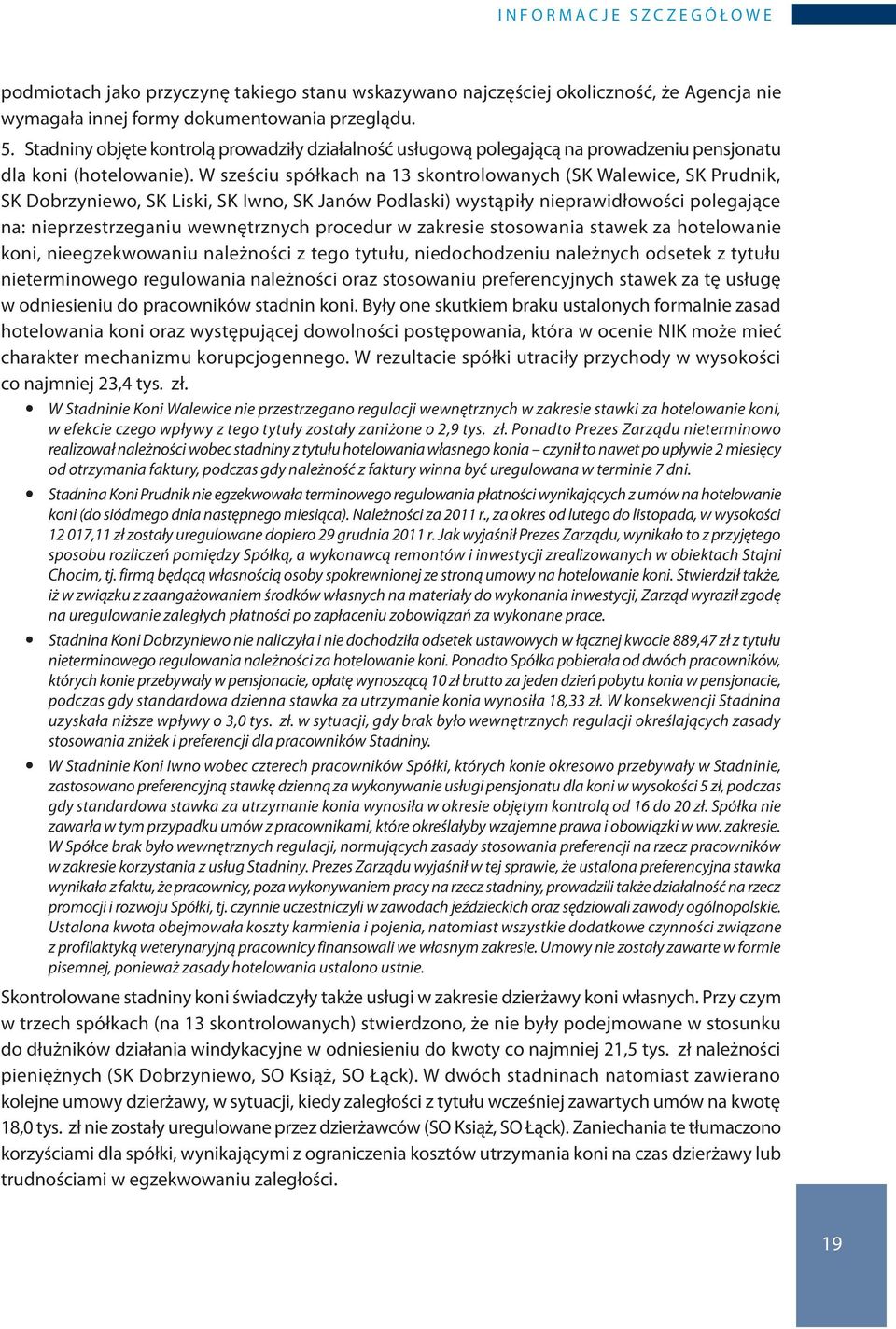 W sześciu spółkach na 13 skontrolowanych (SK Walewice, SK Prudnik, SK Dobrzyniewo, SK Liski, SK Iwno, SK Janów Podlaski) wystąpiły polegające na: nieprzestrzeganiu wewnętrznych procedur w zakresie
