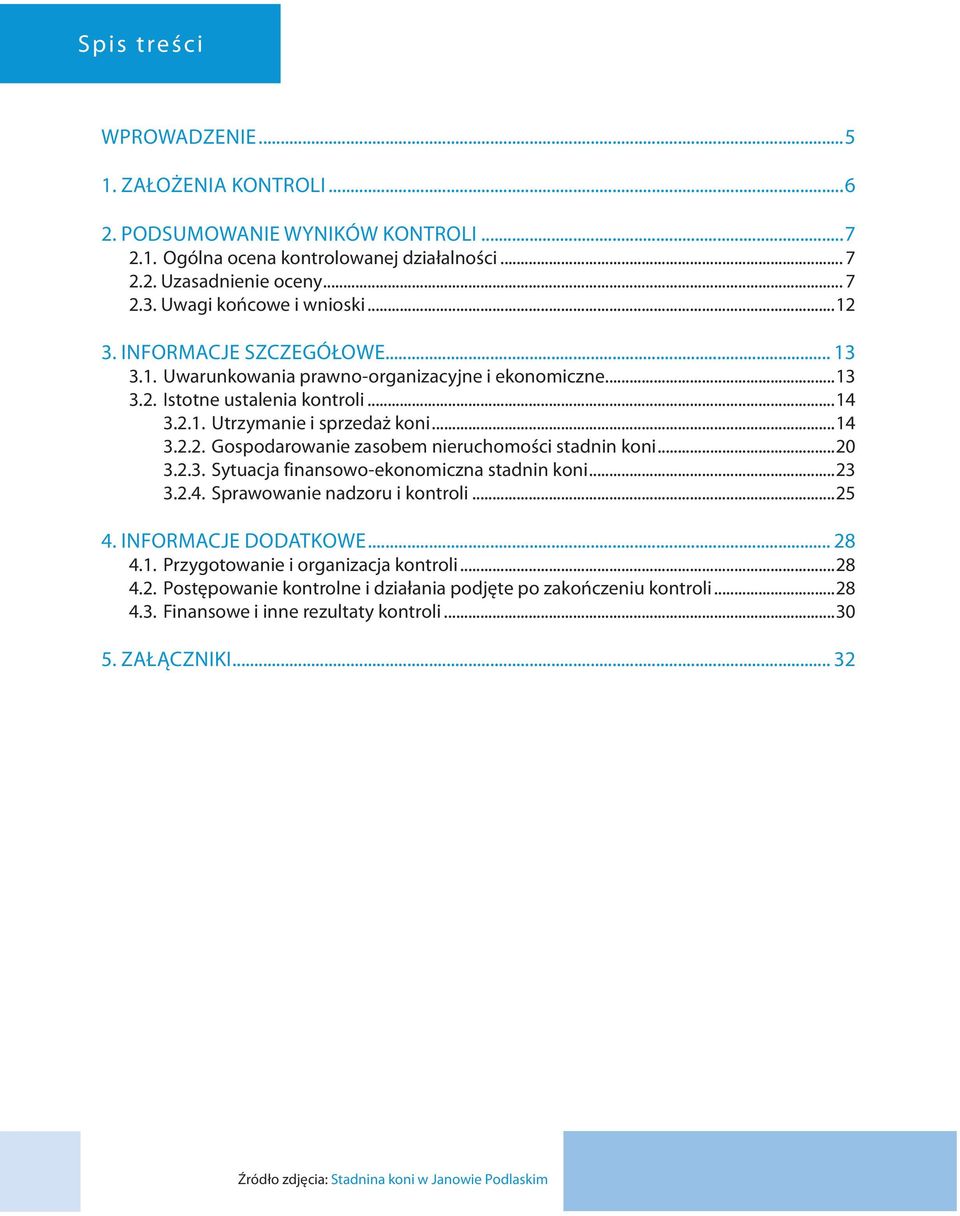 ..20 3.2.3. Sytuacja finansowo-ekonomiczna stadnin koni...23 3.2.4. Sprawowanie nadzoru i kontroli...25 4. INFORMACJE DODATKOWE... 28 4.1. Przygotowanie i organizacja kontroli...28 4.2. Postępowanie kontrolne i działania podjęte po zakończeniu kontroli.