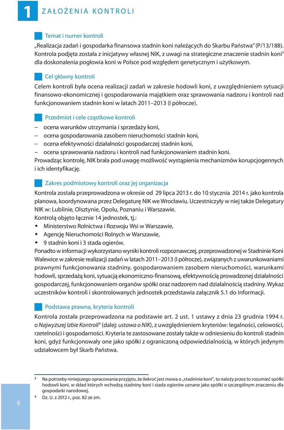 Cel główny kontroli Celem kontroli była ocena realizacji zadań w zakresie hodowli koni, z uwzględnieniem sytuacji finansowo-ekonomicznej i gospodarowania majątkiem oraz sprawowania nadzoru i kontroli