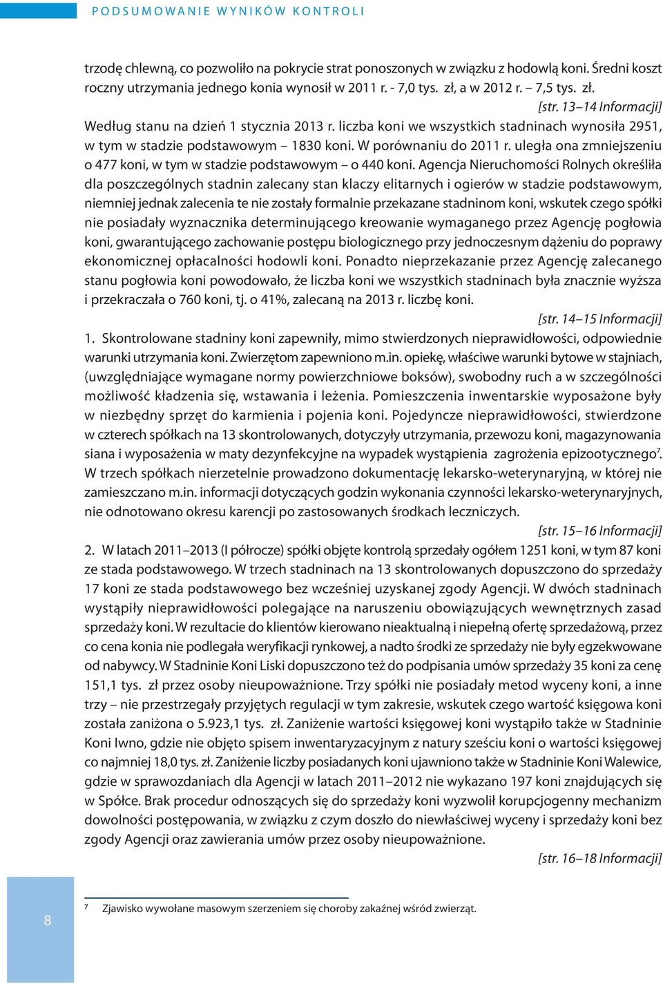 liczba koni we wszystkich stadninach wynosiła 2951, w tym w stadzie podstawowym 1830 koni. W porównaniu do 2011 r. uległa ona zmniejszeniu o 477 koni, w tym w stadzie podstawowym o 440 koni.