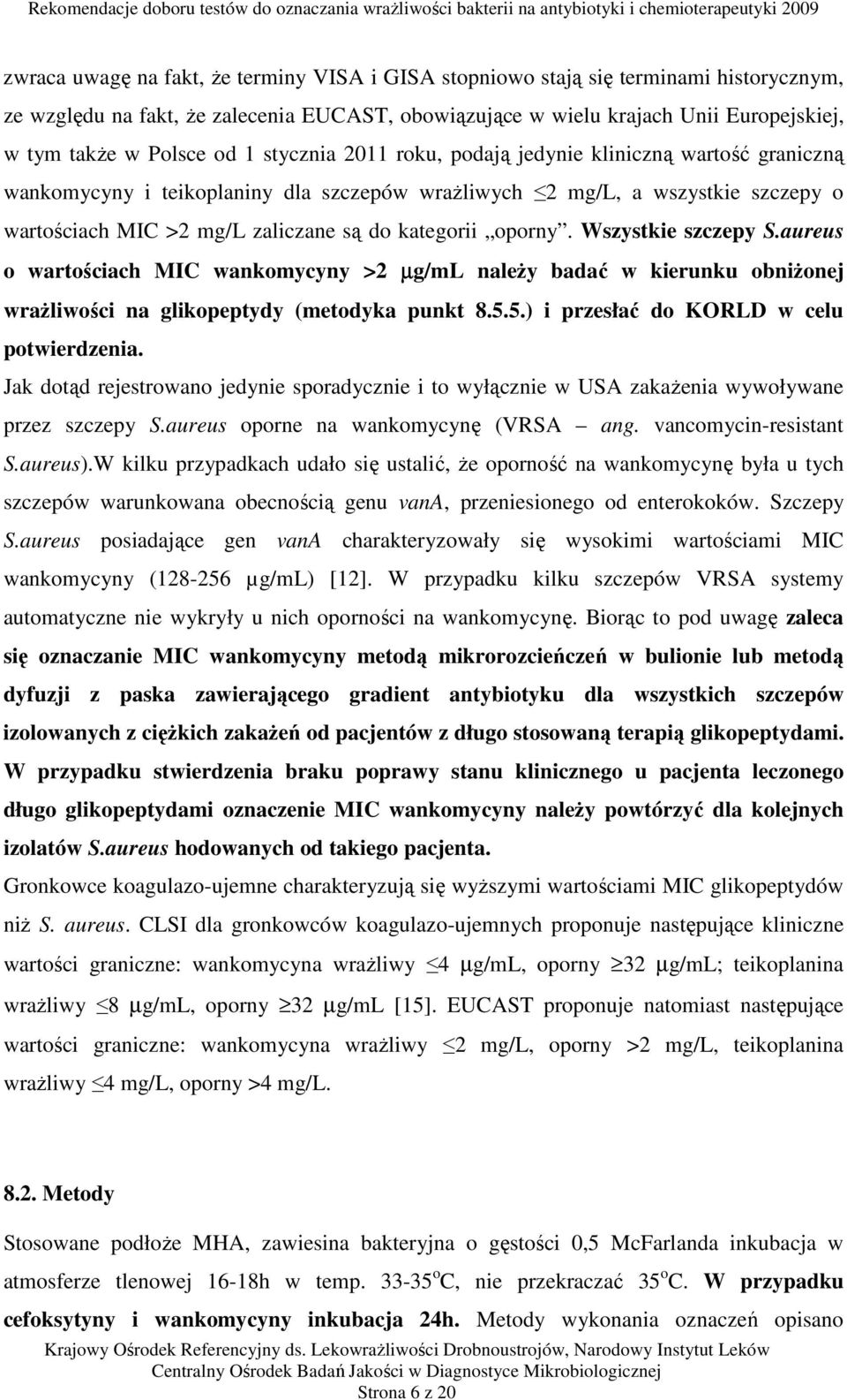 oporny. Wszystkie szczepy S.aureus o wartościach MIC wankomycyny >2 µg/ml należy badać w kierunku obniżonej wrażliwości na glikopeptydy (metodyka punkt 8.5.5.) i przesłać do KORLD w celu potwierdzenia.