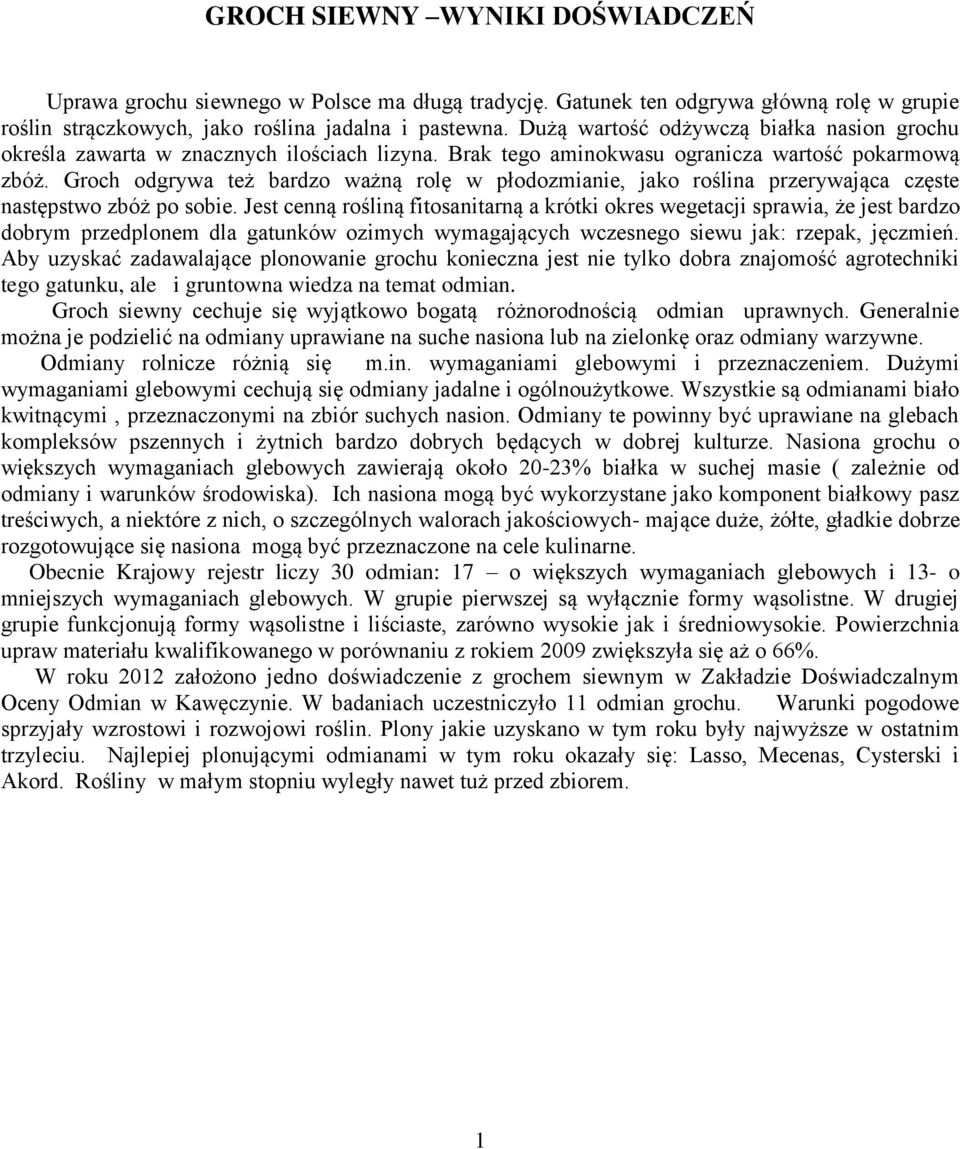 Groch odgrywa też bardzo ważną rolę w płodozmianie, jako roślina przerywająca częste następstwo zbóż po sobie.