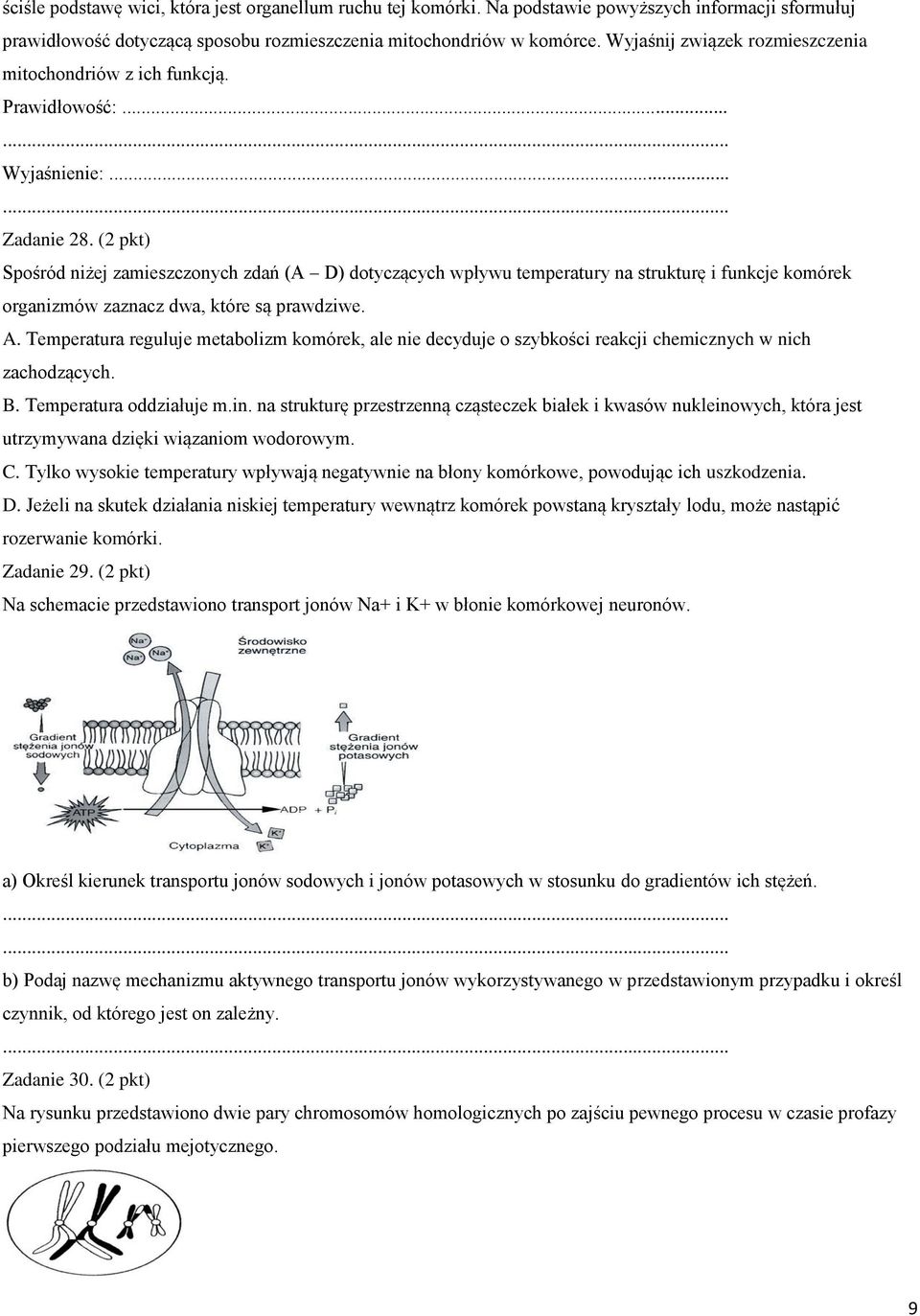 (2 pkt) Spośród niżej zamieszczonych zdań (A D) dotyczących wpływu temperatury na strukturę i funkcje komórek organizmów zaznacz dwa, które są prawdziwe. A.