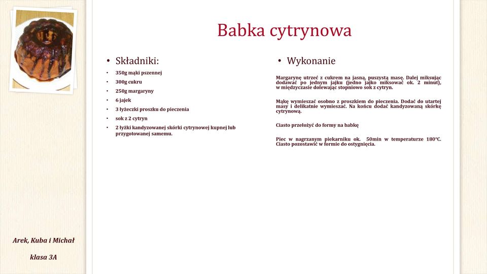 2 minut), w międzyczasie dolewając stopniowo sok z cytryn. Mąkę wymieszać osobno z proszkiem do pieczenia. Dodać do utartej masy i delikatnie wymieszać.