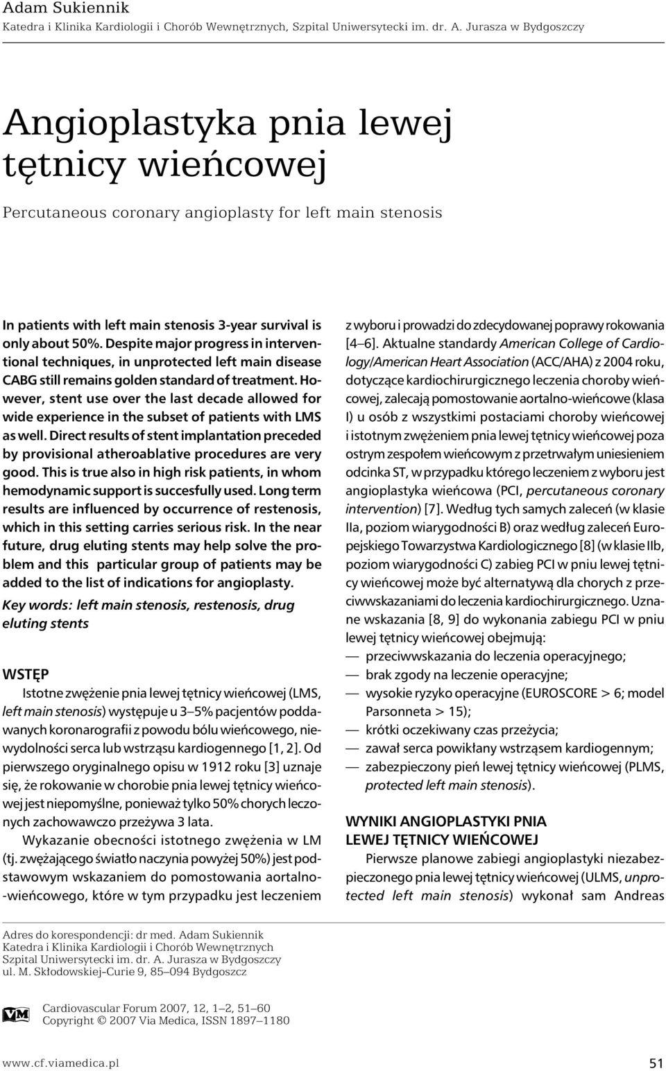 Despite major progress in interventional techniques, in unprotected left main disease CABG still remains golden standard of treatment.