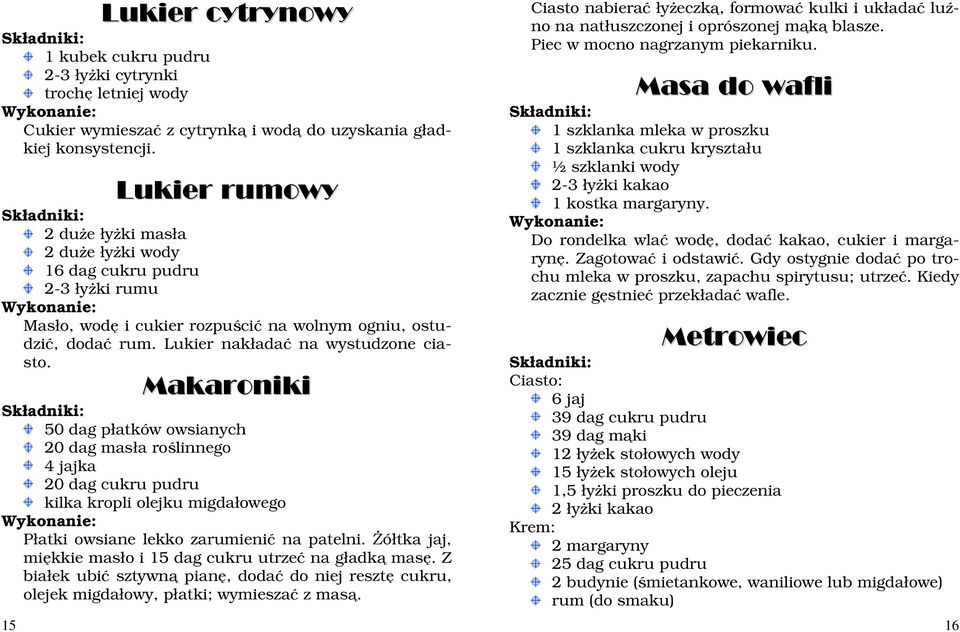 Makaroniki 50 dag płatków owsianych 20 dag masła roślinnego 4 jajka 20 dag cukru pudru kilka kropli olejku migdałowego Płatki owsiane lekko zarumienić na patelni.