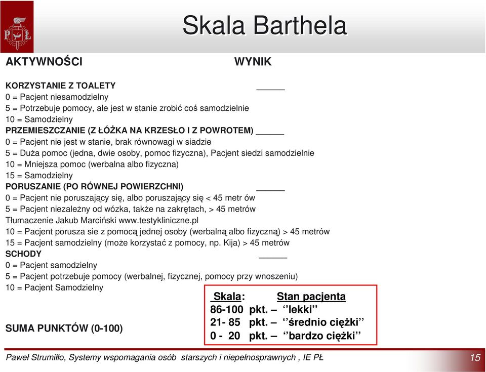 Samodzielny PORUSZANIE (PO RÓWNEJ POWIERZCHNI) 0 = Pacjent nie poruszający się, albo poruszający się < 45 metr ów 5 = Pacjent niezależny od wózka, także na zakrętach, > 45 metrów Tłumaczenie Jakub