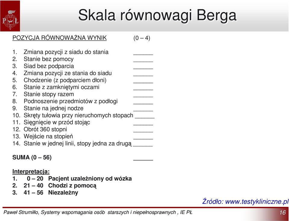 Podnoszenie przedmiotów z podłogi 9. Stanie na jednej nodze 10. Skręty tułowia przy nieruchomych stopach 11. Sięgnięcie w przód stojąc 12.