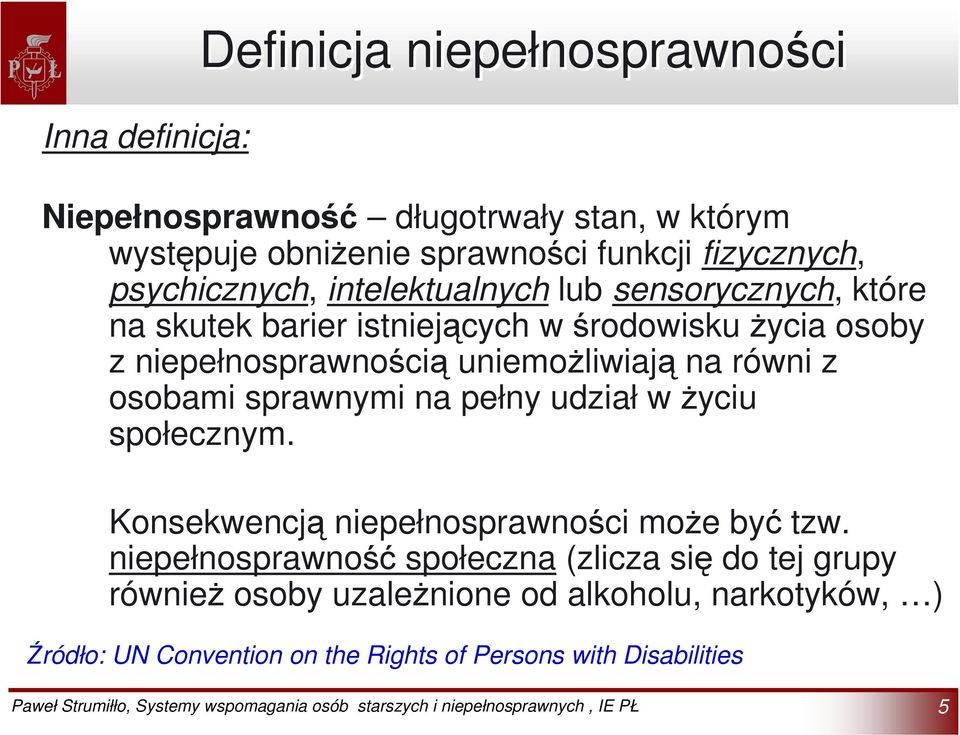 uniemożliwiają na równi z osobami sprawnymi na pełny udział w życiu społecznym. Konsekwencją niepełnosprawności może być tzw.