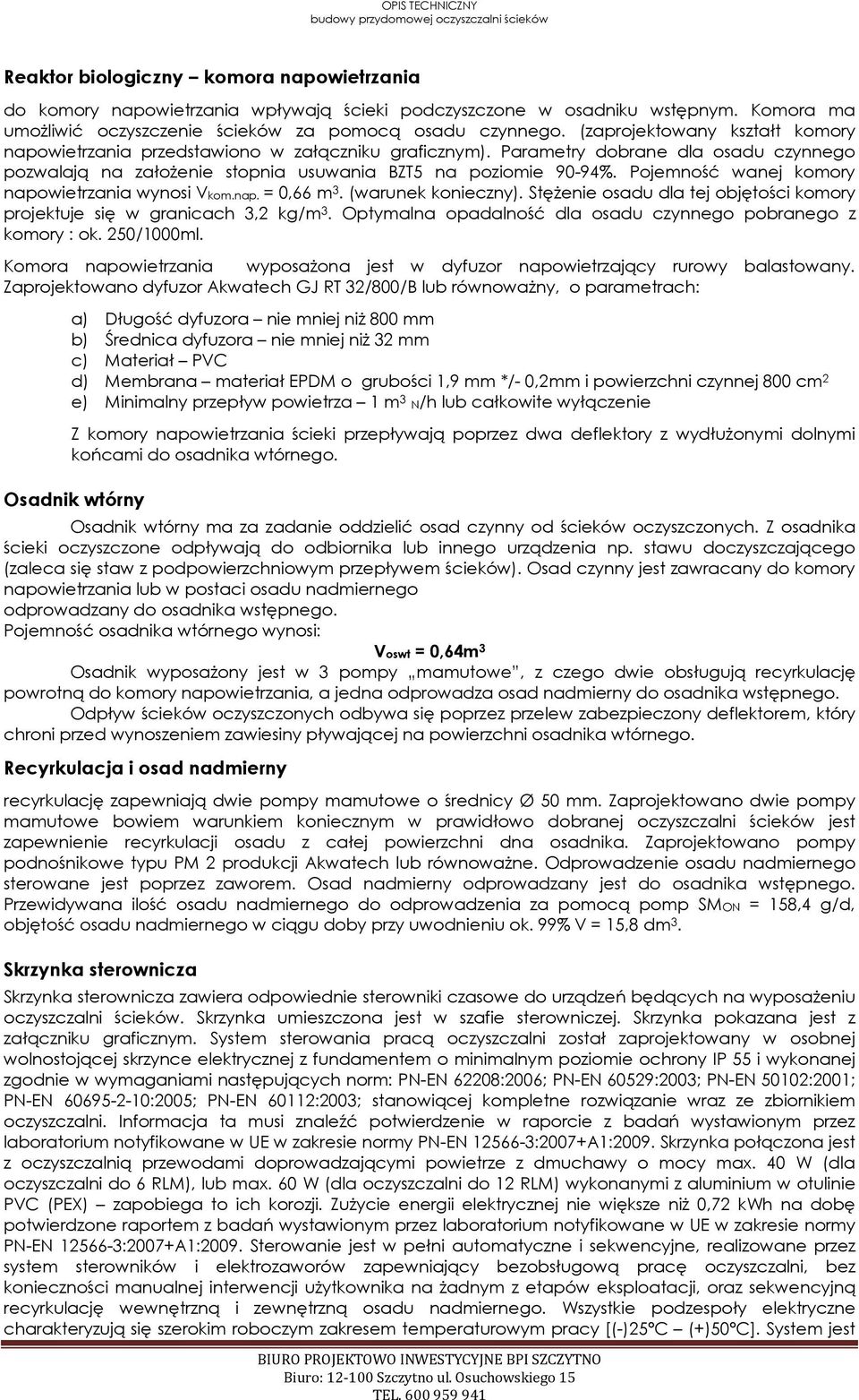 Parametry dobrane dla osadu czynnego pozwalają na założenie stopnia usuwania BZT5 na poziomie 90-94%. Pojemność wanej komory napowietrzania wynosi Vkom.nap. = 0,66 m 3. (warunek konieczny).