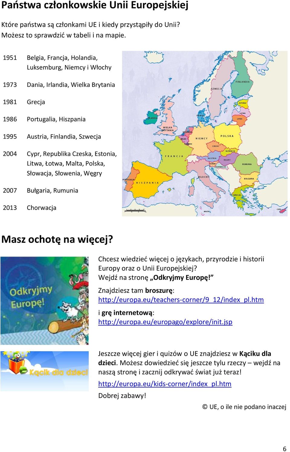 Estonia, Litwa, Łotwa, Malta, Polska, Słowacja, Słowenia, Węgry 2007 Bułgaria, Rumunia 2013 Chorwacja Masz ochotę na więcej?