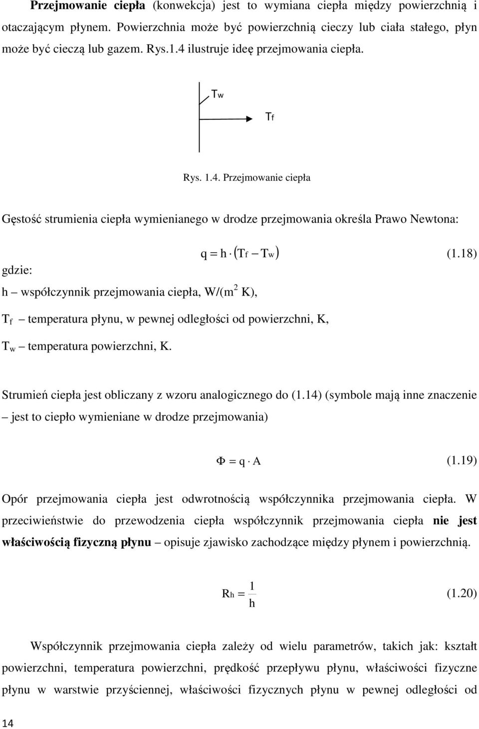 przejmowania ciepła, W/(m 2 K), T f temperatura płynu, w pewnej odległości od powierzchni, K, T w temperatura powierzchni, K. q = h (1.18) Strumień ciepła jest obliczany z wzoru analogicznego do (1.