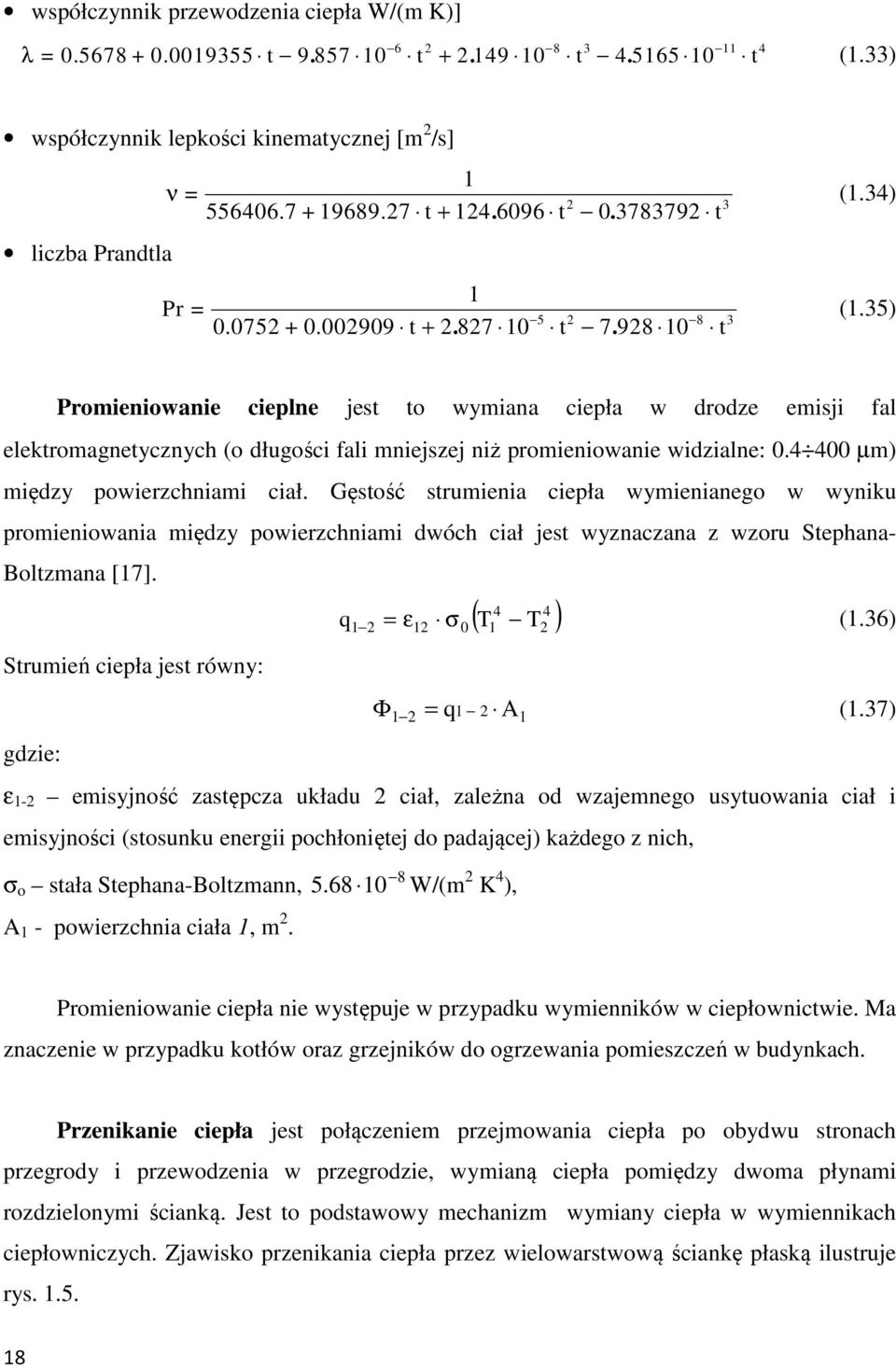35) Promieniowanie cieplne jest to wymiana ciepła w drodze emisji fal elektromagnetycznych (o długości fali mniejszej niż promieniowanie widzialne: 0.4 400 µm) między powierzchniami ciał.