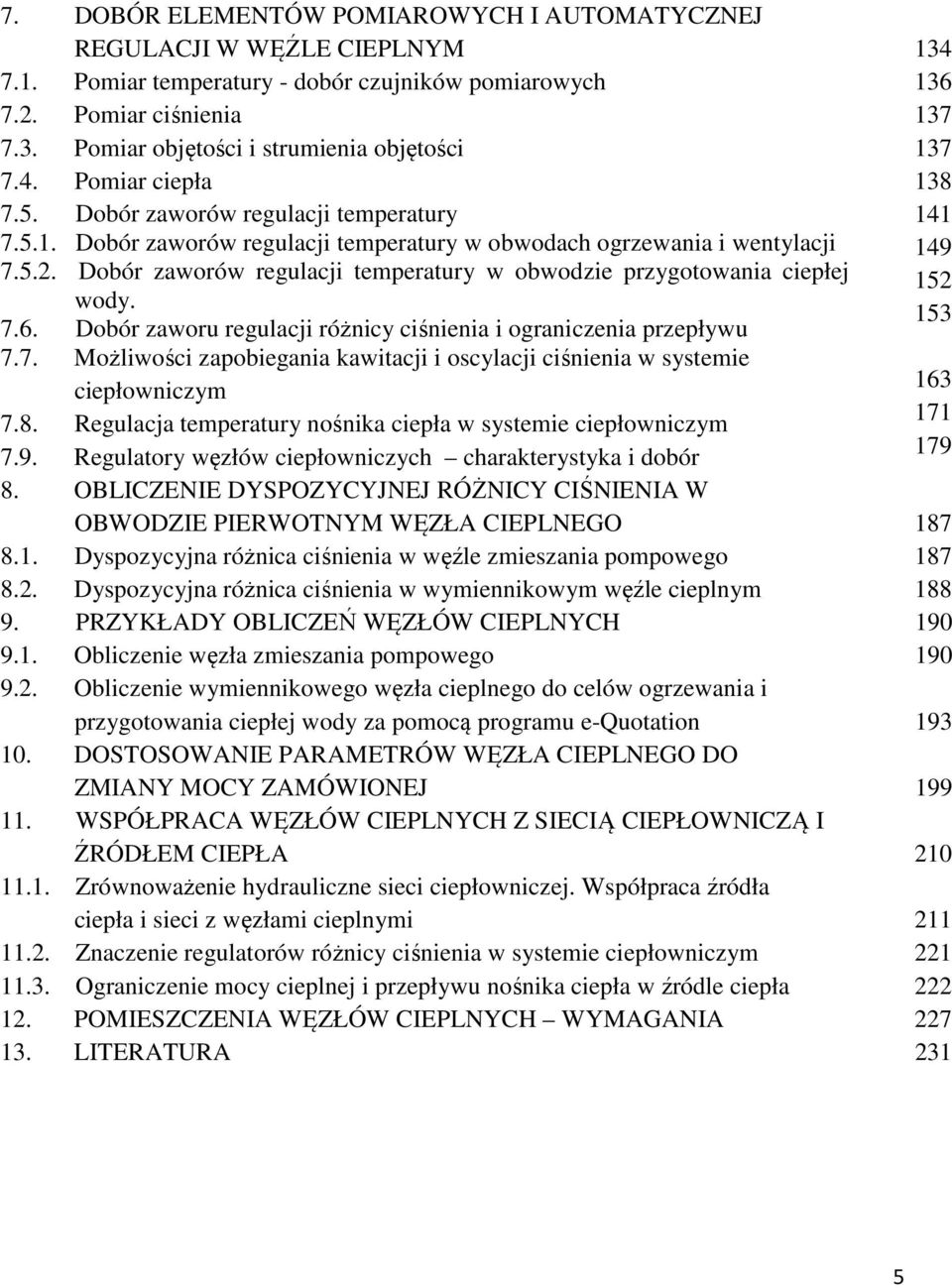 Dobór zaworów regulacji temperatury w obwodzie przygotowania ciepłej wody. 7.6. Dobór zaworu regulacji różnicy ciśnienia i ograniczenia przepływu 7.7. Możliwości zapobiegania kawitacji i oscylacji ciśnienia w systemie ciepłowniczym 7.