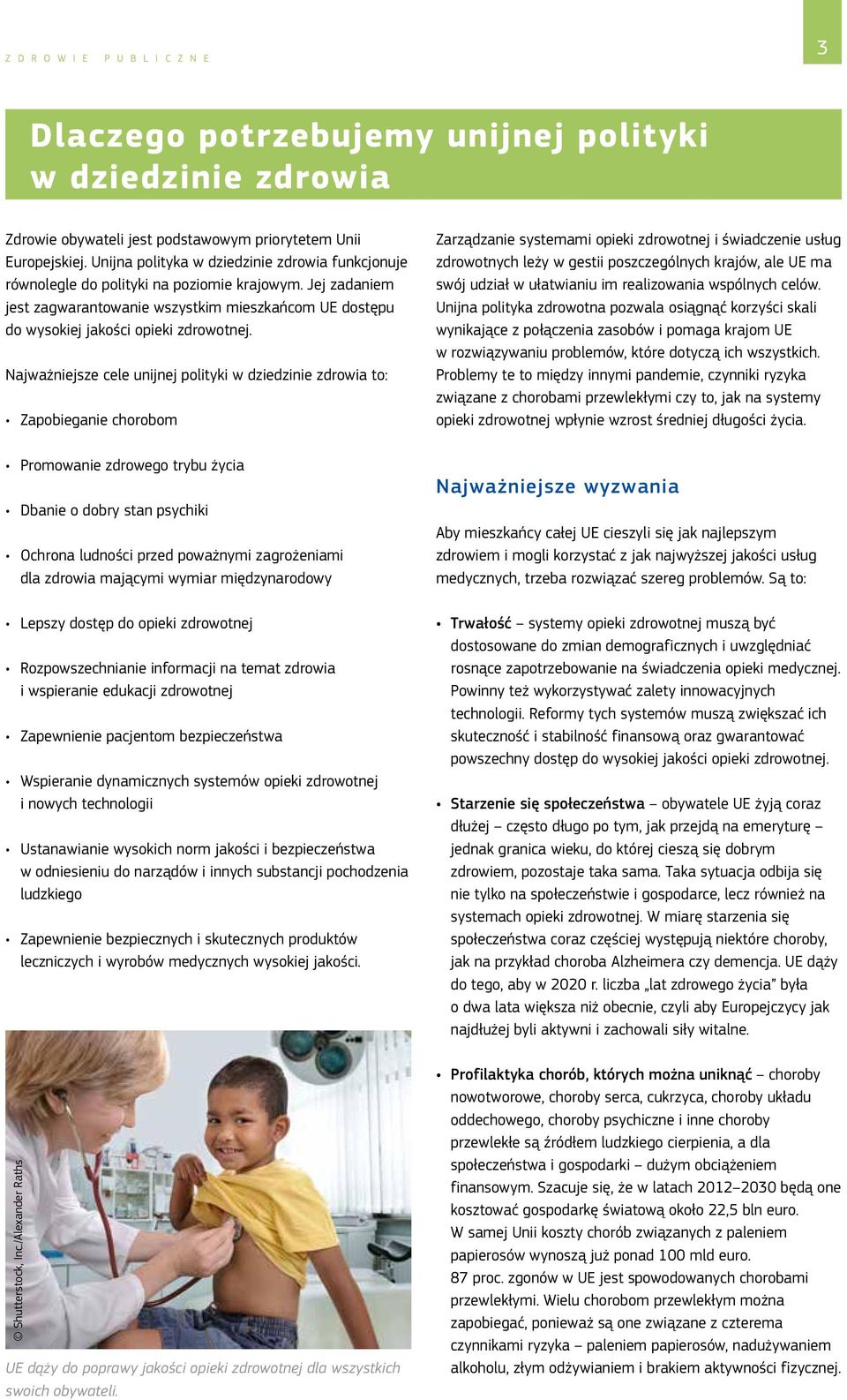 Najważniejsze cele unijnej polityki w dziedzinie zdrowia to: Zapobieganie chorobom Promowanie zdrowego trybu życia Dbanie o dobry stan psychiki Ochrona ludności przed poważnymi zagrożeniami dla