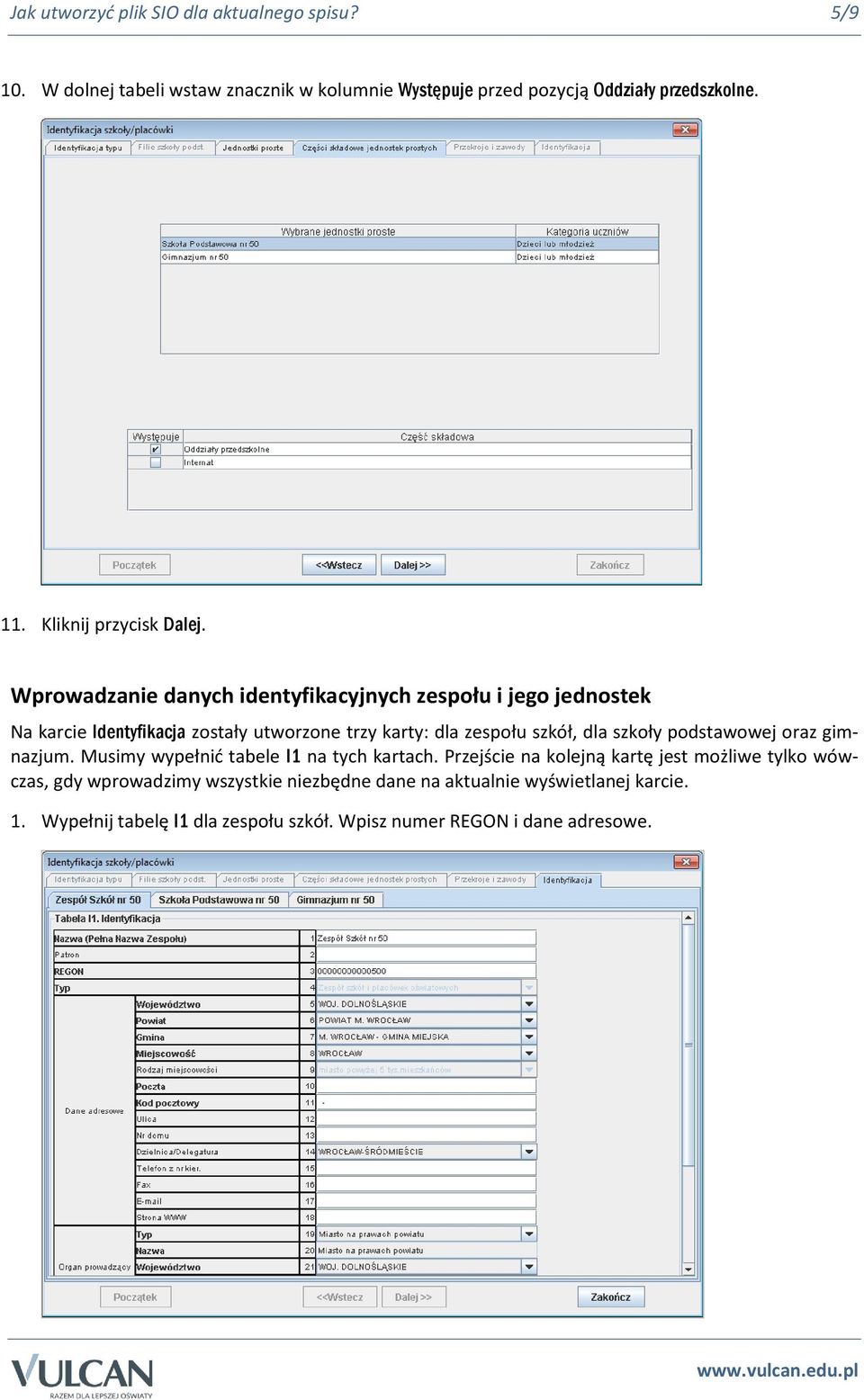 Wprowadzanie danych identyfikacyjnych zespołu i jego jednostek Na karcie Identyfikacja zostały utworzone trzy karty: dla zespołu szkół, dla szkoły