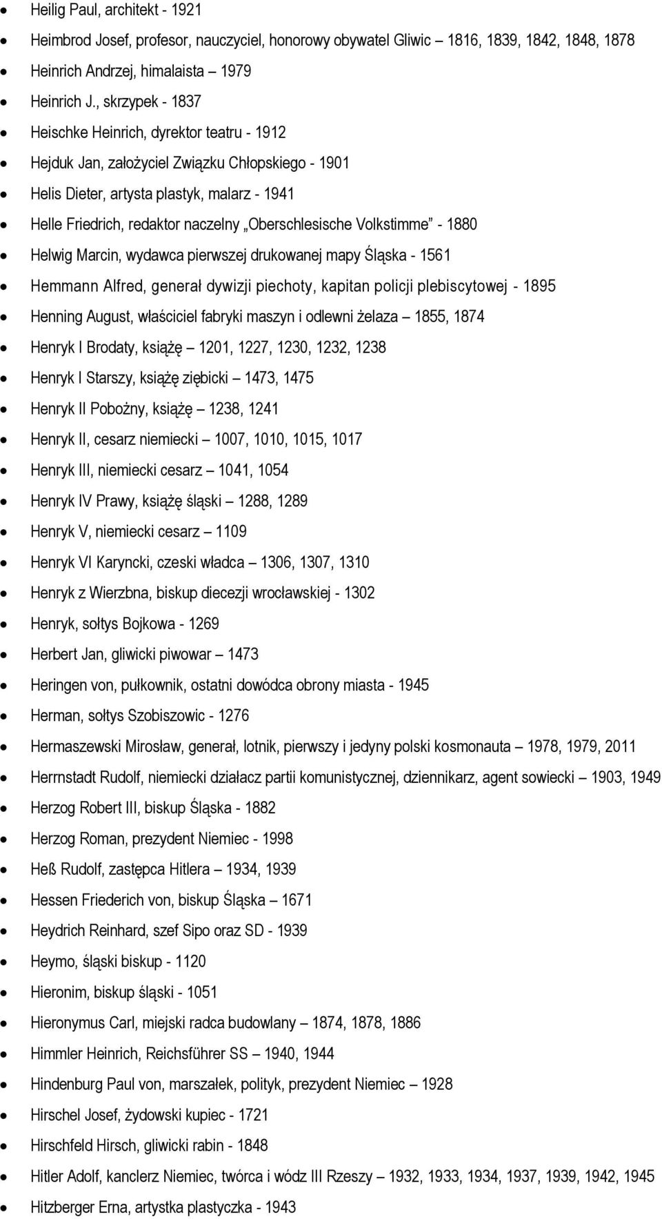Oberschlesische Volkstimme - 1880 Helwig Marcin, wydawca pierwszej drukowanej mapy Śląska - 1561 Hemmann Alfred, generał dywizji piechoty, kapitan policji plebiscytowej - 1895 Henning August,