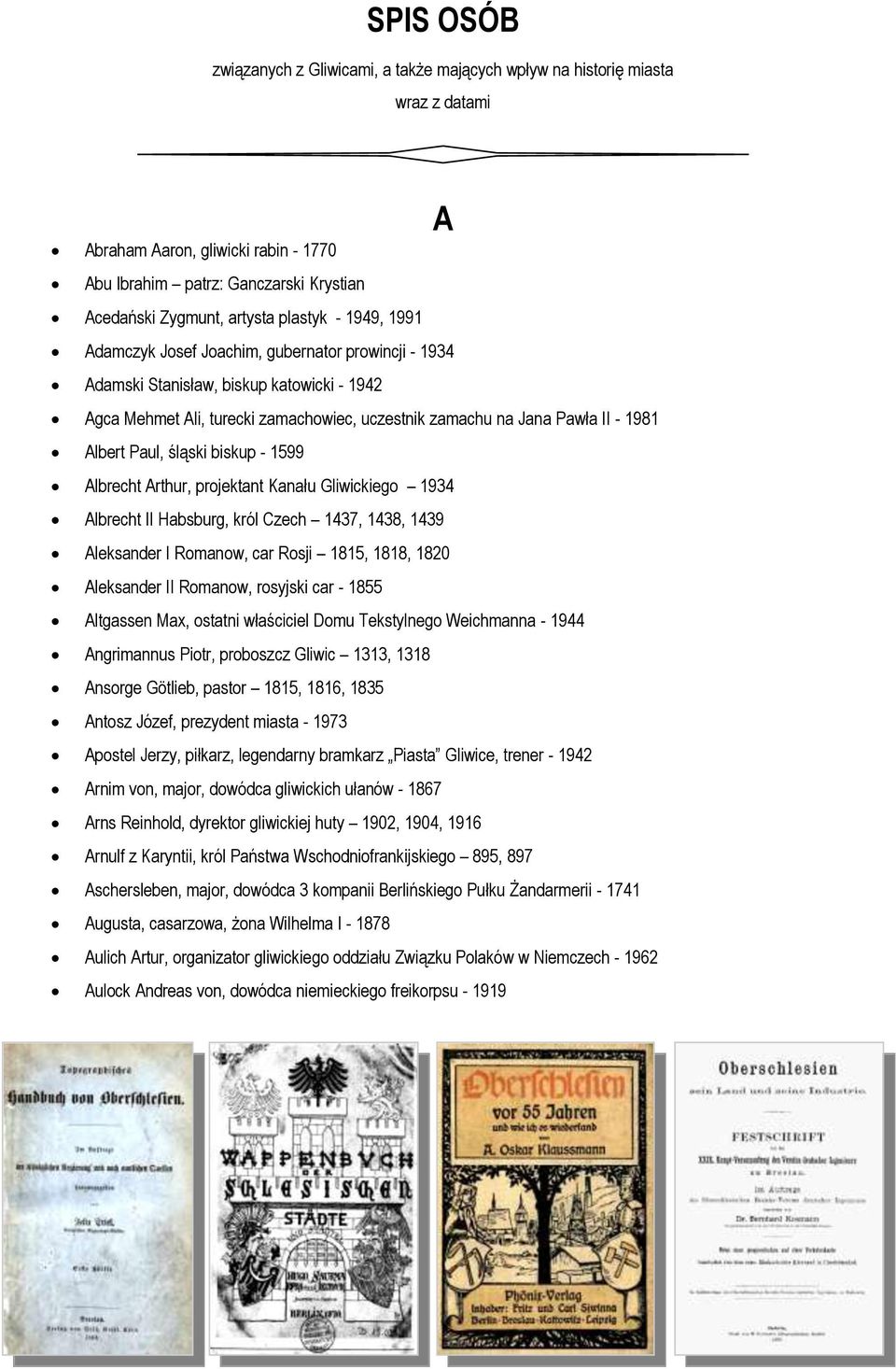 Albert Paul, śląski biskup - 1599 Albrecht Arthur, projektant Kanału Gliwickiego 1934 Albrecht II Habsburg, król Czech 1437, 1438, 1439 Aleksander I Romanow, car Rosji 1815, 1818, 1820 Aleksander II