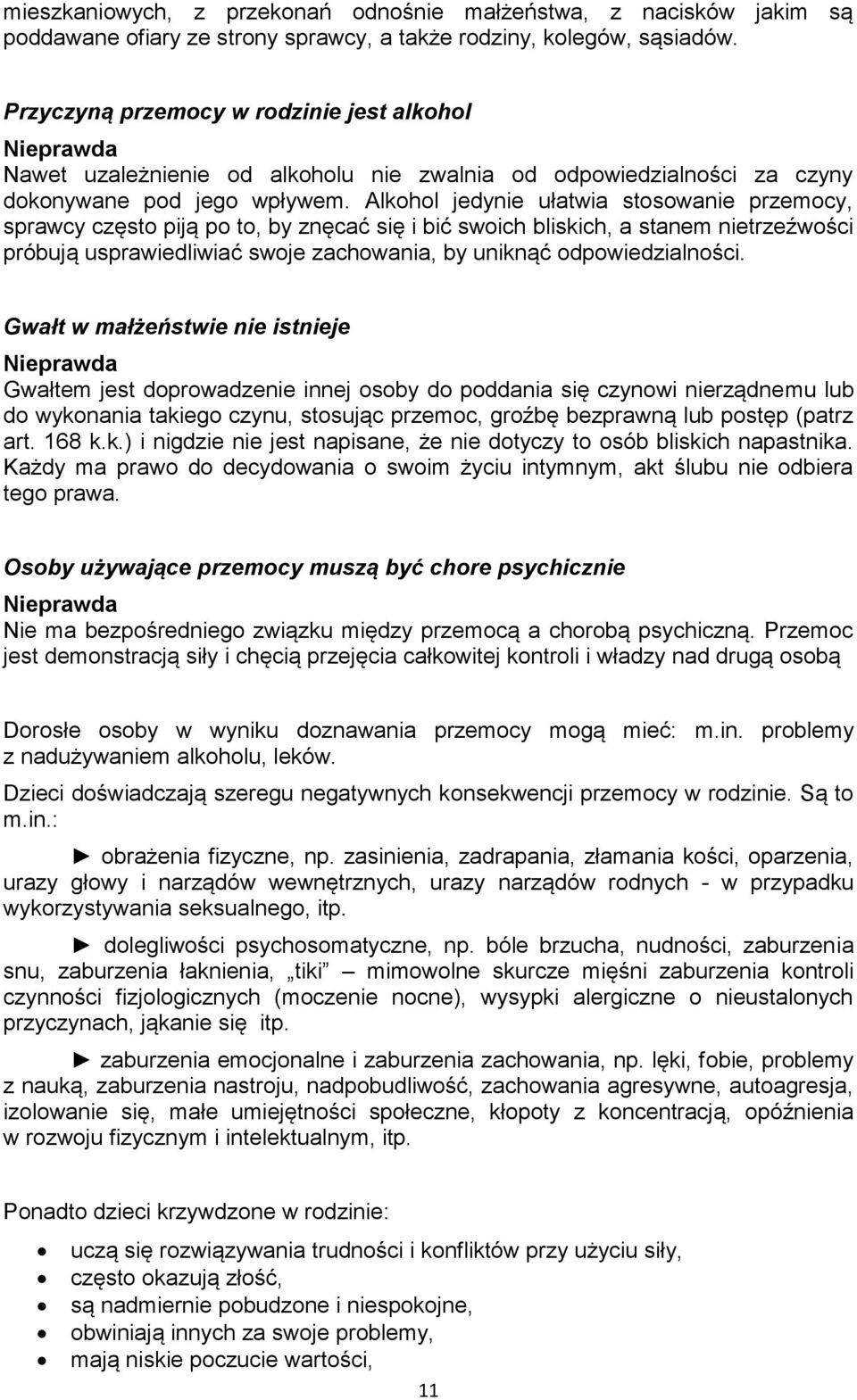 Alkhl jedynie ułatwia stswanie przemcy, sprawcy częst piją p t, by znęcać się i bić swich bliskich, a stanem nietrzeźwści próbują usprawiedliwiać swje zachwania, by uniknąć dpwiedzialnści.