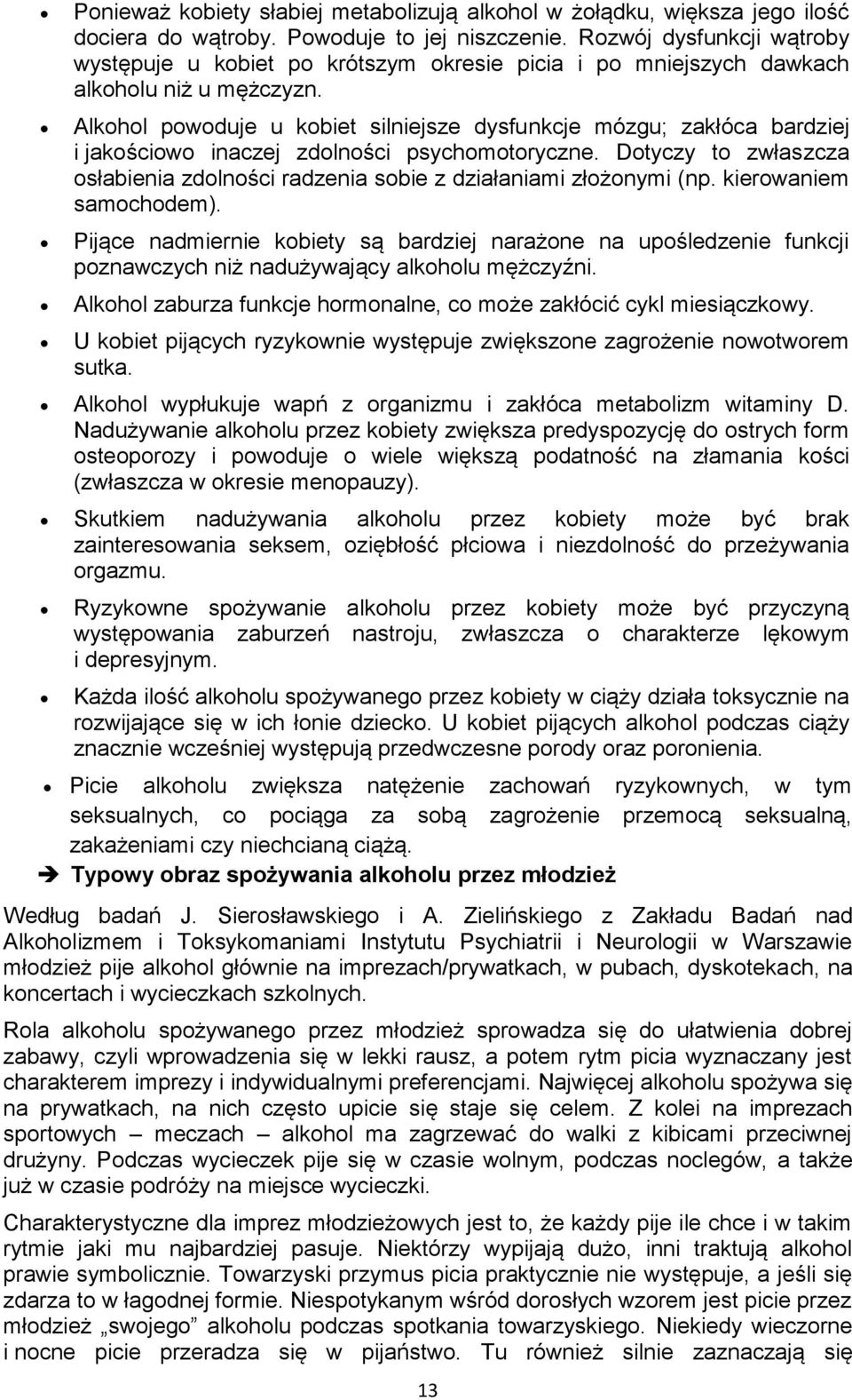 Alkhl pwduje u kbiet silniejsze dysfunkcje mózgu; zakłóca bardziej i jakściw inaczej zdlnści psychmtryczne. Dtyczy t zwłaszcza słabienia zdlnści radzenia sbie z działaniami złżnymi (np.