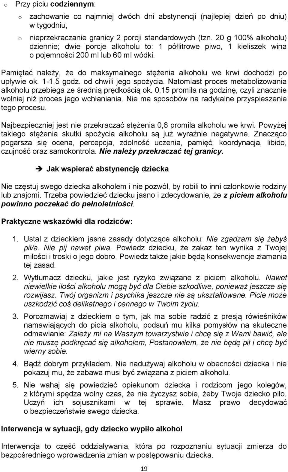 1-1,5 gdz. d chwili jeg spżycia. Natmiast prces metablizwania alkhlu przebiega ze średnią prędkścią k. 0,15 prmila na gdzinę, czyli znacznie wlniej niż prces jeg wchłaniania.