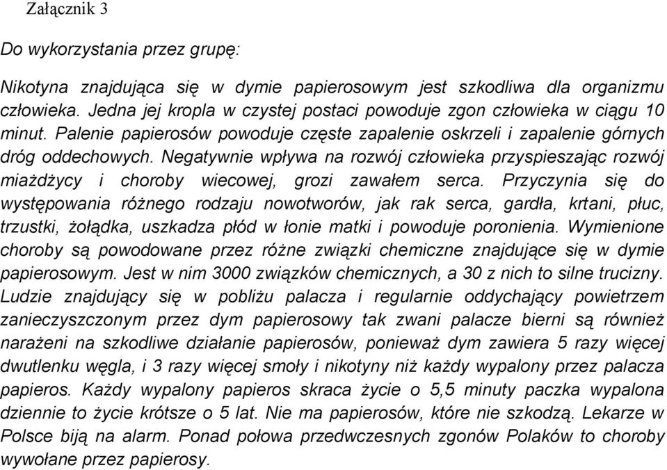 Negatywnie wpływa na rozwój człowieka przyspieszając rozwój miażdżycy i choroby wiecowej, grozi zawałem serca.