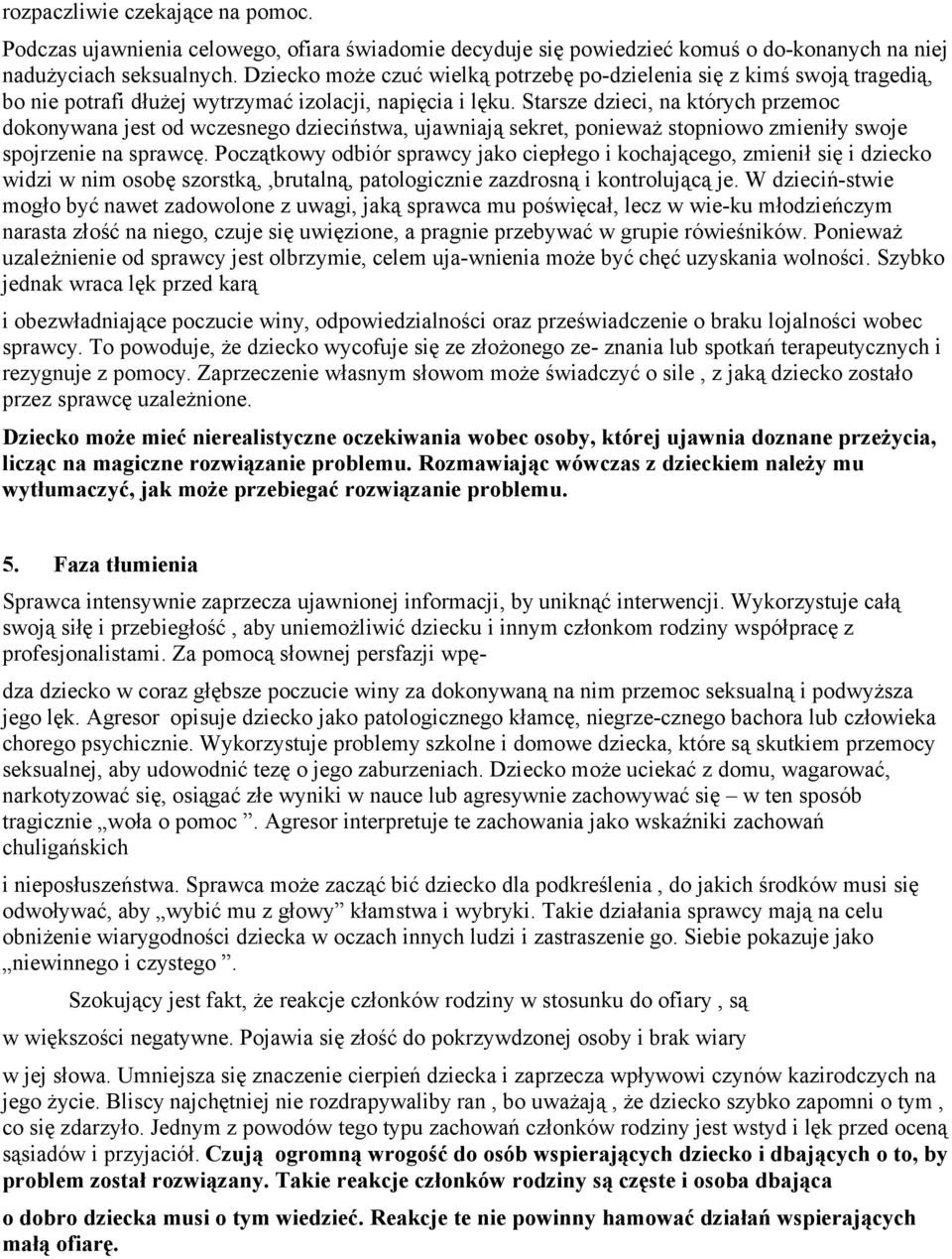 Starsze dzieci, na których przemoc dokonywana jest od wczesnego dzieciństwa, ujawniają sekret, ponieważ stopniowo zmieniły swoje spojrzenie na sprawcę.