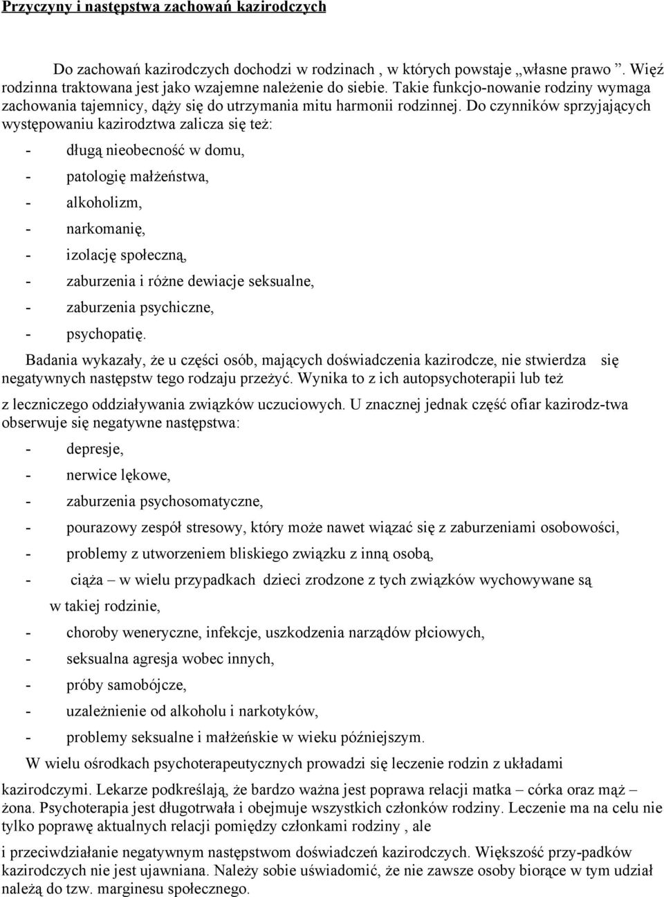 Do czynników sprzyjających występowaniu kazirodztwa zalicza się też: - długą nieobecność w domu, - patologię małżeństwa, - alkoholizm, - narkomanię, - izolację społeczną, - zaburzenia i różne