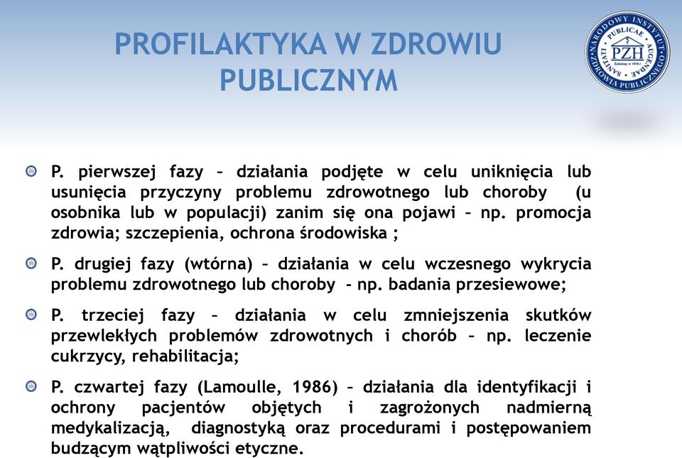 promocja zdrowia; szczepienia, ochrona środowiska ; P. drugiej fazy (wtórna) działania w celu wczesnego wykrycia problemu zdrowotnego lub choroby - np. badania przesiewowe; P.