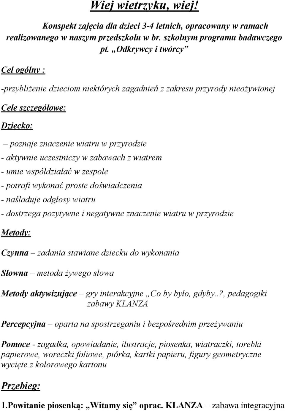 zabawach z wiatrem - umie współdziałać w zespole - potrafi wykonać proste doświadczenia - naśladuje odgłosy wiatru - dostrzega pozytywne i negatywne znaczenie wiatru w przyrodzie Metody: Czynna