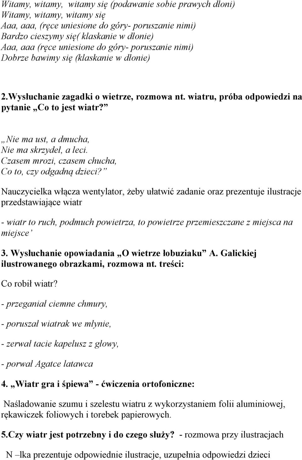 Nie ma ust, a dmucha, Nie ma skrzydeł, a leci. Czasem mrozi, czasem chucha, Co to, czy odgadną dzieci?