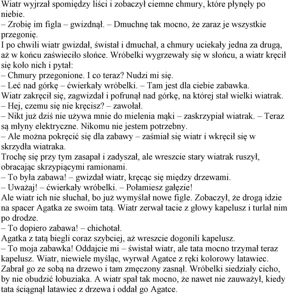 Wróbelki wygrzewały się w słońcu, a wiatr kręcił się koło nich i pytał: Chmury przegonione. I co teraz? Nudzi mi się. Leć nad górkę ćwierkały wróbelki. Tam jest dla ciebie zabawka.