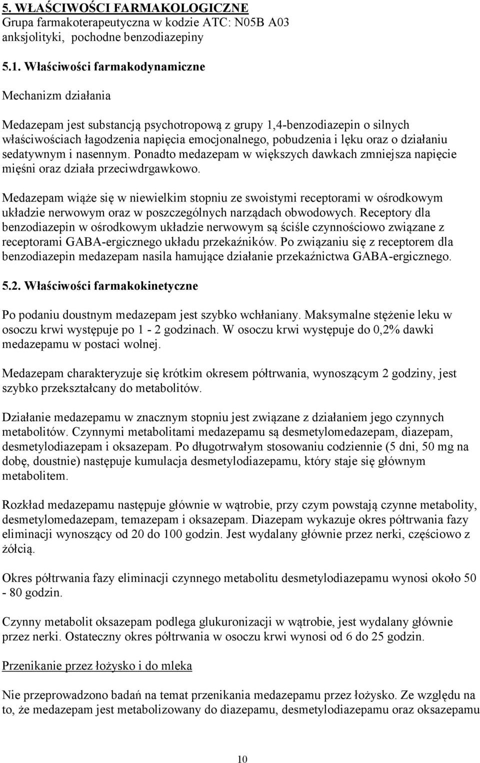 o działaniu sedatywnym i nasennym. Ponadto medazepam w większych dawkach zmniejsza napięcie mięśni oraz działa przeciwdrgawkowo.