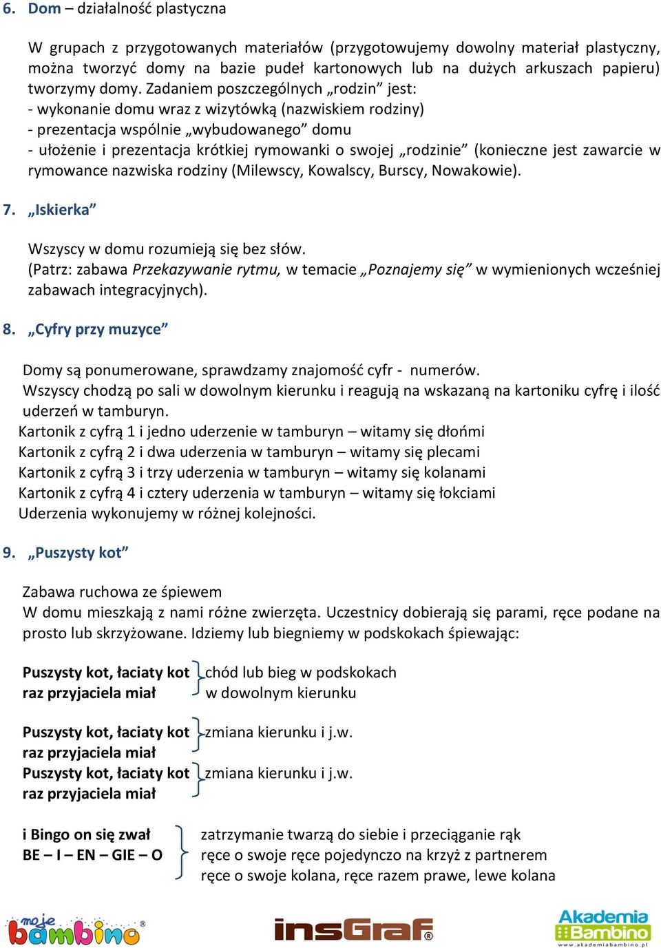 Zadaniem poszczególnych rodzin jest: - wykonanie domu wraz z wizytówką (nazwiskiem rodziny) - prezentacja wspólnie wybudowanego domu - ułożenie i prezentacja krótkiej rymowanki o swojej rodzinie