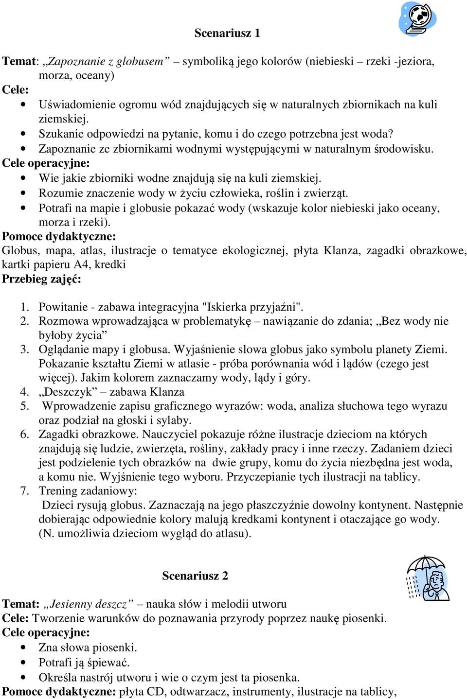 Rozumie znaczenie wody w życiu człowieka, roślin i zwierząt. Potrafi na mapie i globusie pokazać wody (wskazuje kolor niebieski jako oceany, morza i rzeki).