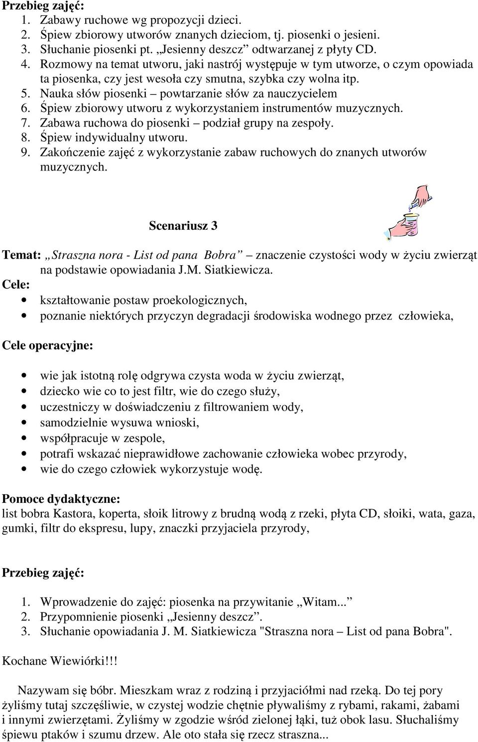 Śpiew zbiorowy utworu z wykorzystaniem instrumentów muzycznych. 7. Zabawa ruchowa do piosenki podział grupy na zespoły. 8. Śpiew indywidualny utworu. 9.