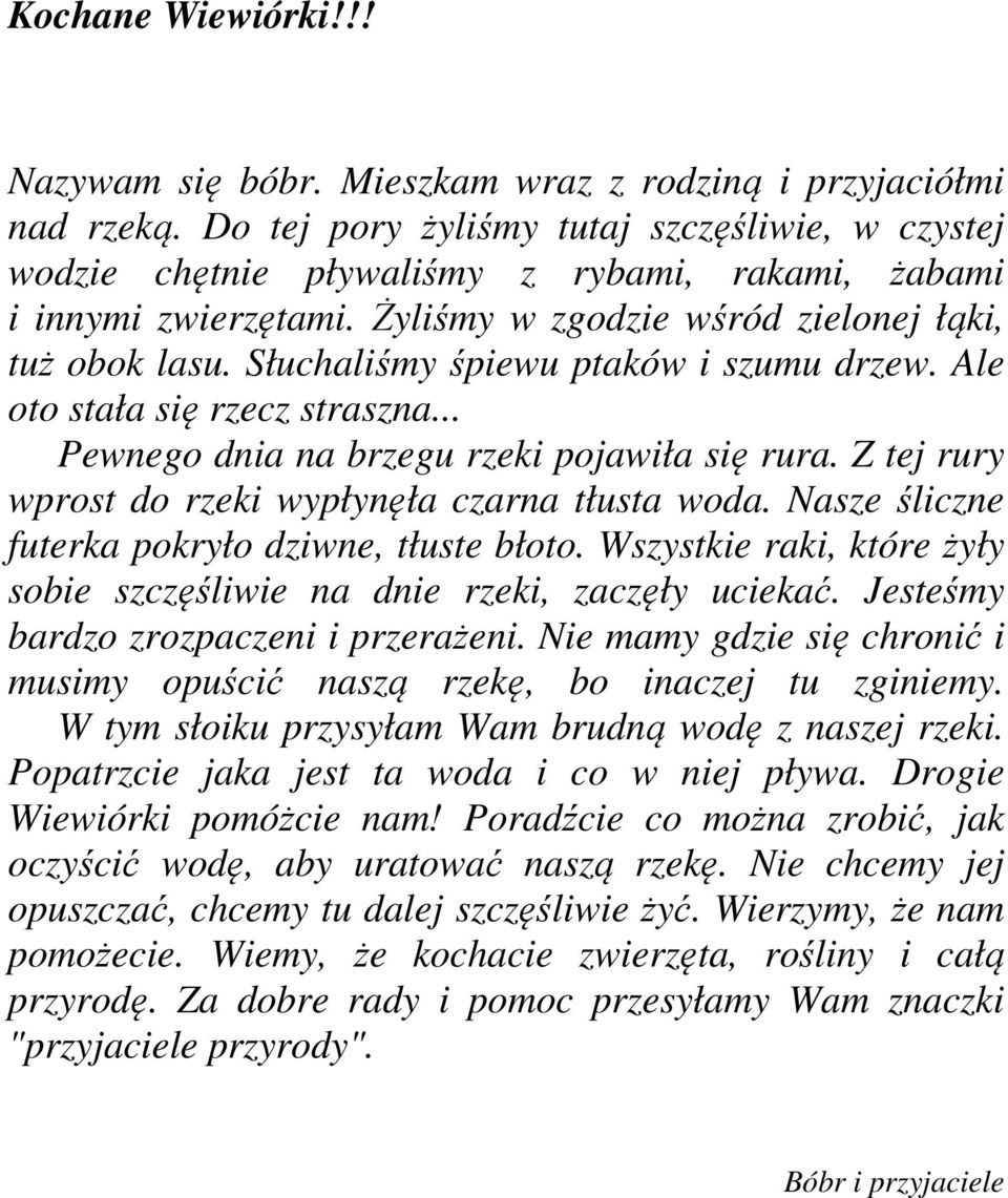 Słuchaliśmy śpiewu ptaków i szumu drzew. Ale oto stała się rzecz straszna... Pewnego dnia na brzegu rzeki pojawiła się rura. Z tej rury wprost do rzeki wypłynęła czarna tłusta woda.