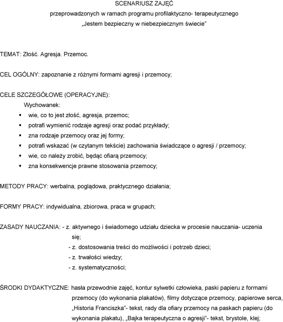 zna rodzaje przemocy oraz jej formy; potrafi wskazać (w czytanym tekście) zachowania świadczące o agresji / przemocy; wie, co należy zrobić, będąc ofiarą przemocy; zna konsekwencje prawne stosowania