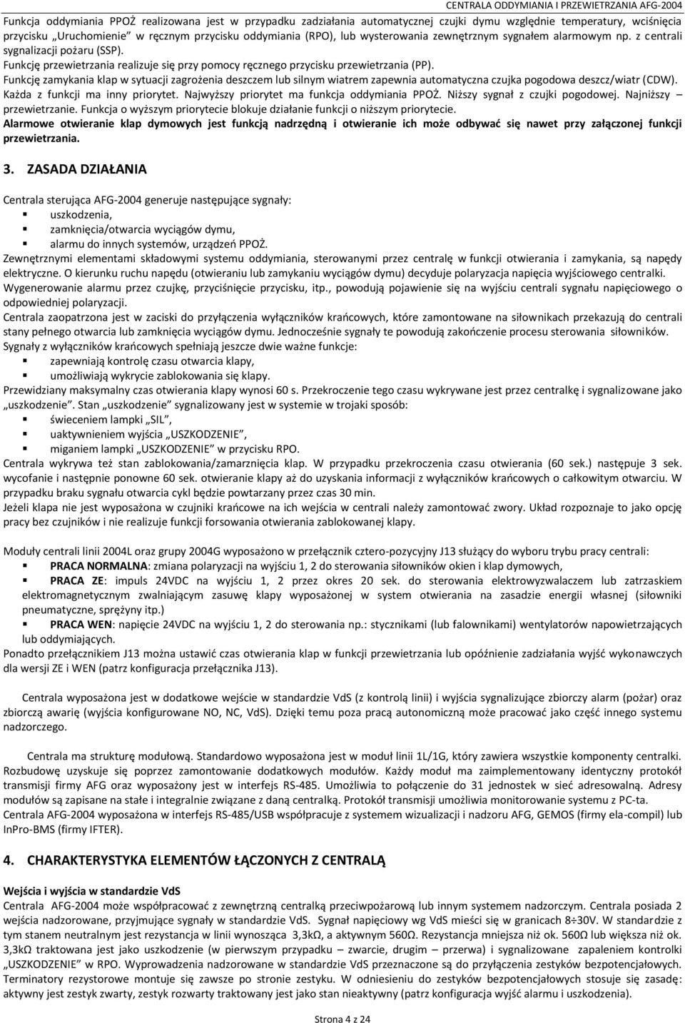 Funkcję zamykania klap w sytuacji zagrożenia deszczem lub silnym wiatrem zapewnia automatyczna czujka pogodowa deszcz/wiatr (CDW). Każda z funkcji ma inny priorytet.