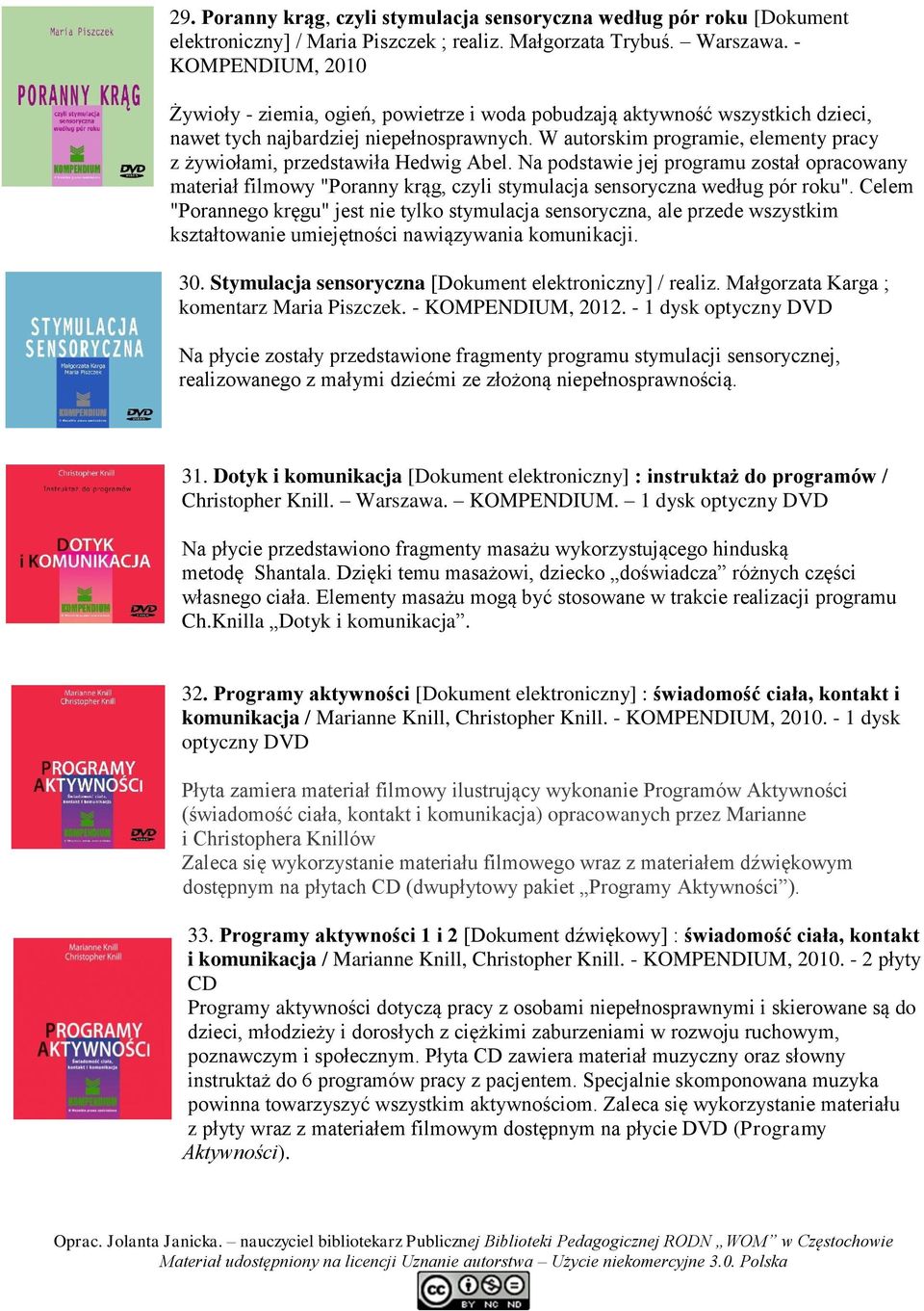 W autorskim programie, elementy pracy z żywiołami, przedstawiła Hedwig Abel. Na podstawie jej programu został opracowany materiał filmowy "Poranny krąg, czyli stymulacja sensoryczna według pór roku".