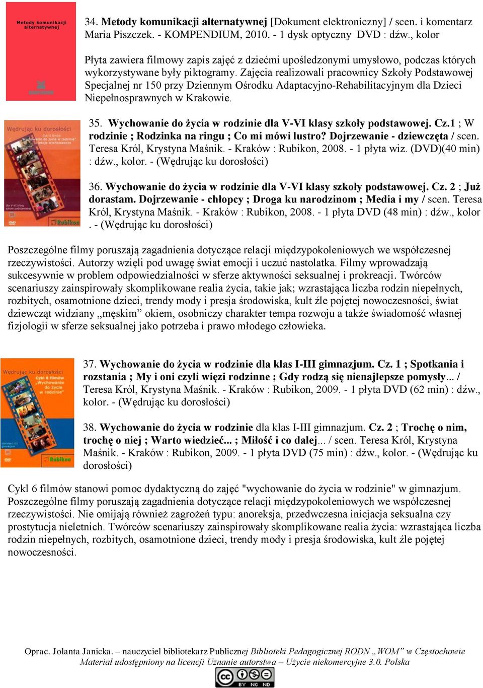 Zajęcia realizowali pracownicy Szkoły Podstawowej Specjalnej nr 150 przy Dziennym Ośrodku Adaptacyjno-Rehabilitacyjnym dla Dzieci Niepełnosprawnych w Krakowie. 35.