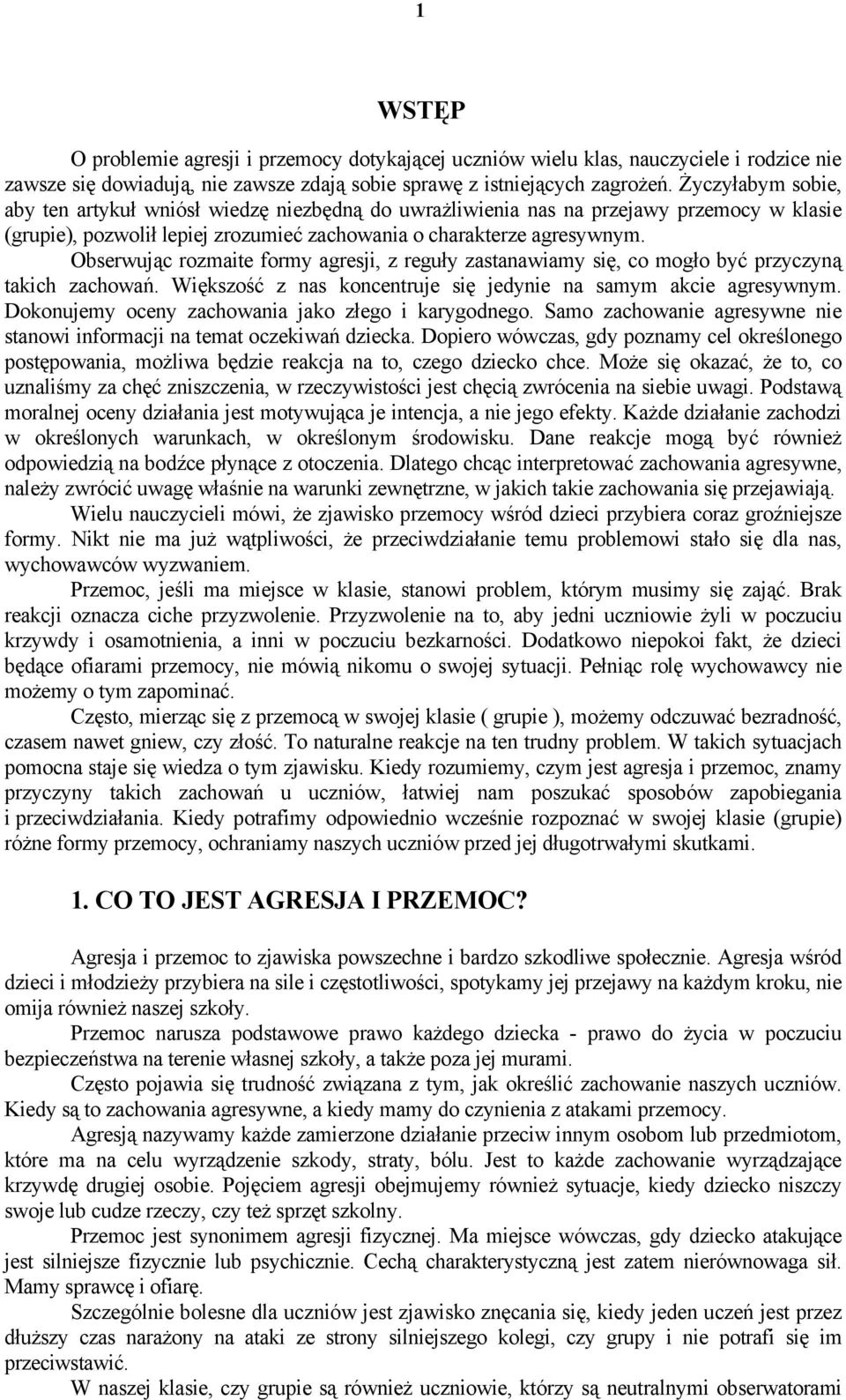 Obserwując rozmaite formy agresji, z reguły zastanawiamy się, co mogło być przyczyną takich zachowań. Większość z nas koncentruje się jedynie na samym akcie agresywnym.