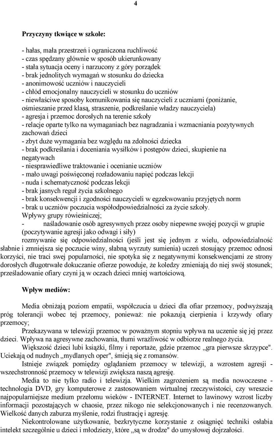 ośmieszanie przed klasą, straszenie, podkreślanie władzy nauczyciela) - agresja i przemoc dorosłych na terenie szkoły - relacje oparte tylko na wymaganiach bez nagradzania i wzmacniania pozytywnych